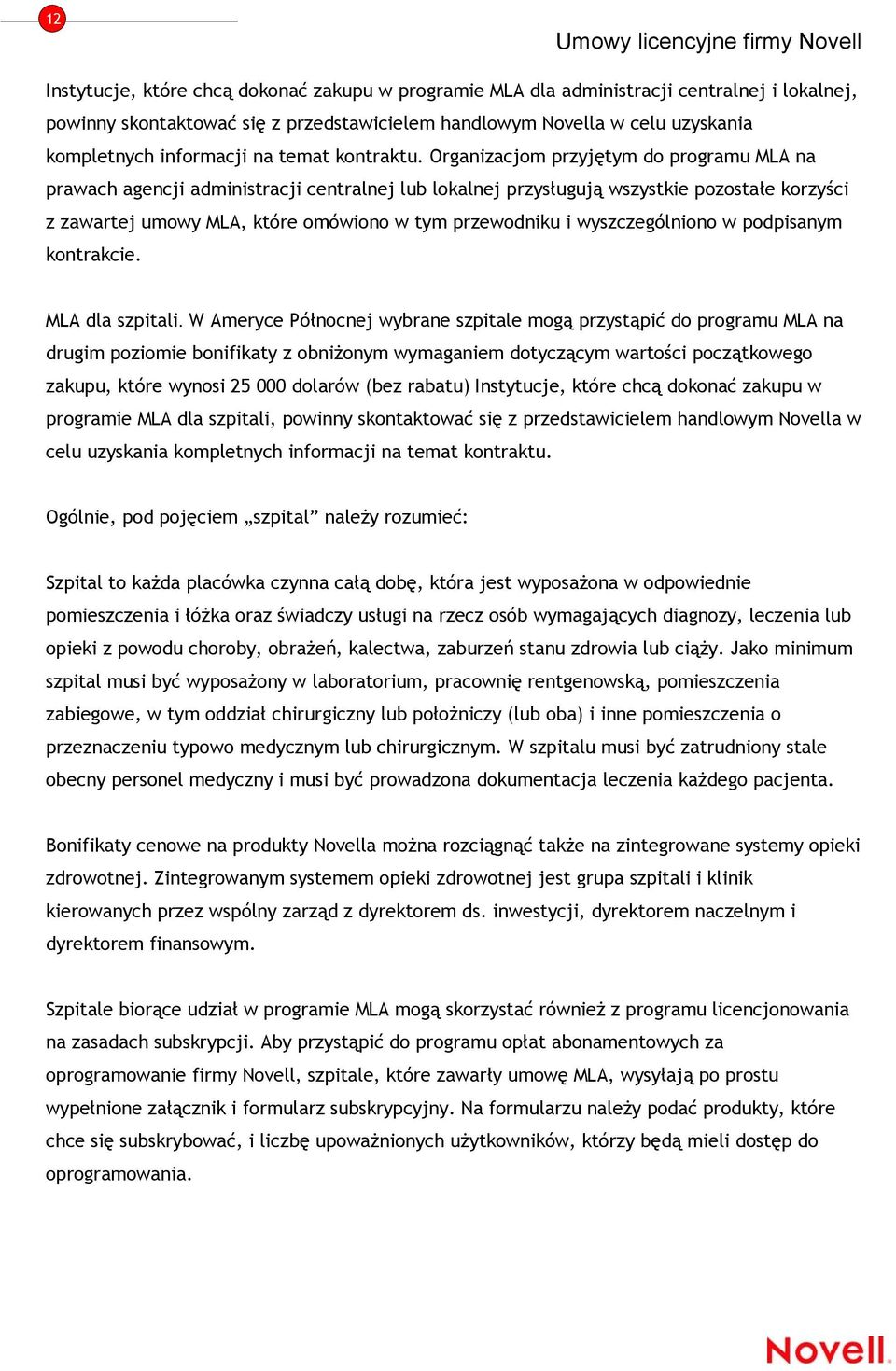 Organizacjom przyjętym do programu MLA na prawach agencji administracji centralnej lub lokalnej przysługują wszystkie pozostałe korzyści z zawartej umowy MLA, które omówiono w tym przewodniku i