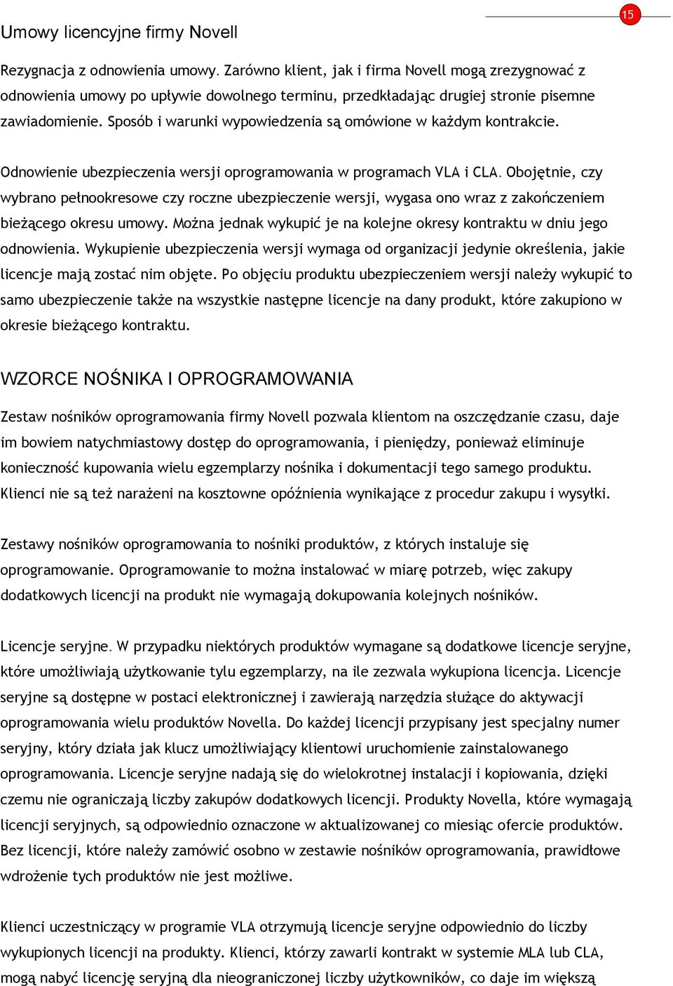 Obojętnie, czy wybrano pełnookresowe czy roczne ubezpieczenie wersji, wygasa ono wraz z zakończeniem bieżącego okresu umowy. Można jednak wykupić je na kolejne okresy kontraktu w dniu jego odnowienia.