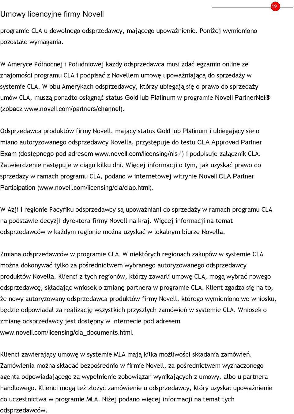 W obu Amerykach odsprzedawcy, którzy ubiegają się o prawo do sprzedaży umów CLA, muszą ponadto osiągnąć status Gold lub Platinum w programie Novell PartnerNet (zobacz www.novell.com/partners/channel).