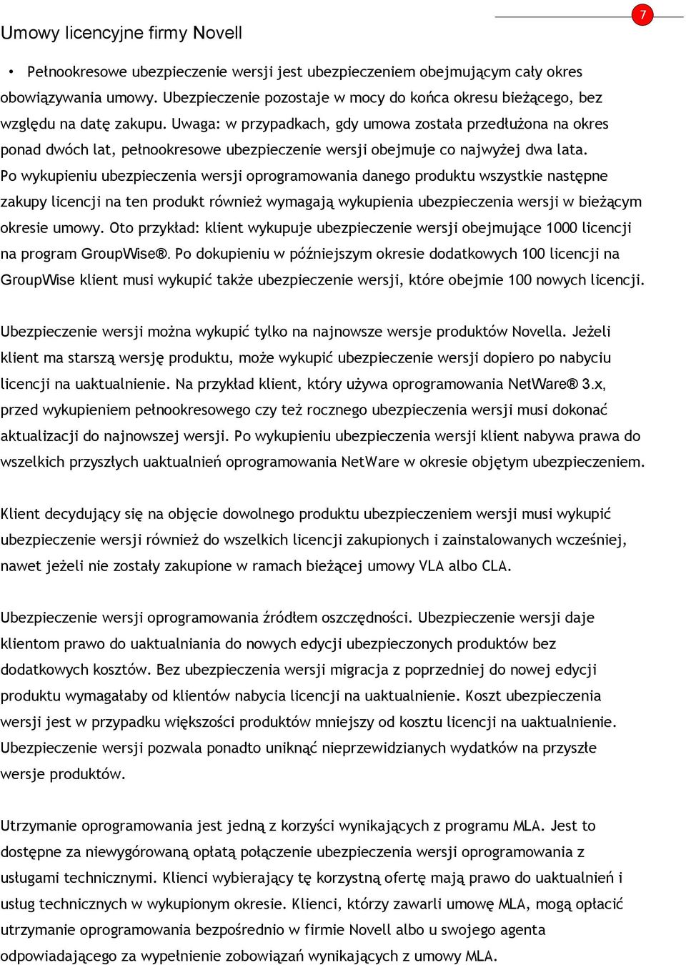 Po wykupieniu ubezpieczenia wersji oprogramowania danego produktu wszystkie następne zakupy licencji na ten produkt również wymagają wykupienia ubezpieczenia wersji w bieżącym okresie umowy.