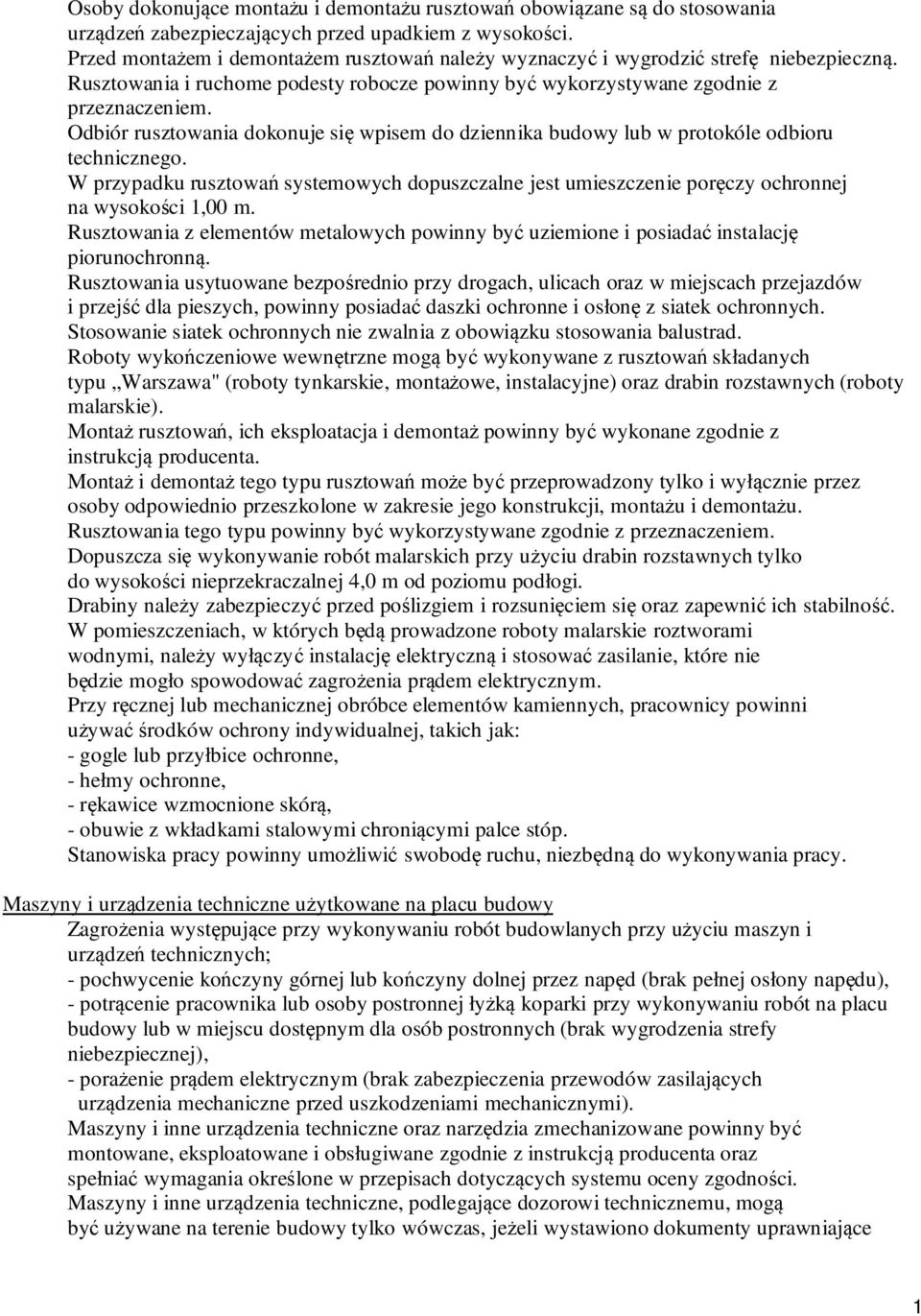 Odbiór rusztowania dokonuje się wpisem do dziennika budowy lub w protokóle odbioru technicznego. W przypadku rusztowań systemowych dopuszczalne jest umieszczenie poręczy ochronnej na wysokości 1,00 m.