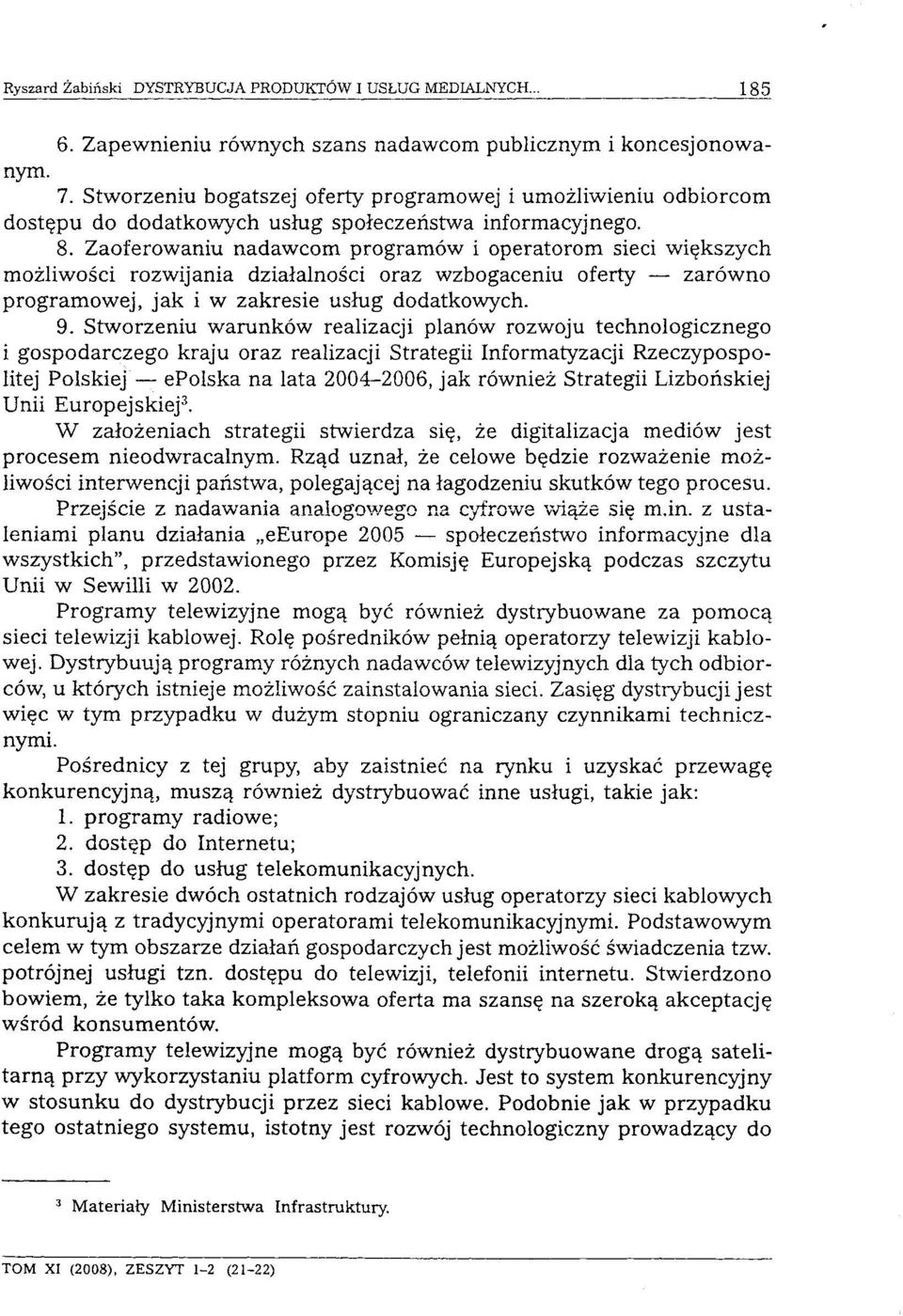 Stworzeniu warunków realizacji planów rozwoju technologicznego i gospodarczego kraju oraz realizacji Strategii Informatyzacji Rzeczypospolitej Polskiej epolska na lata 2004-2006, jak również