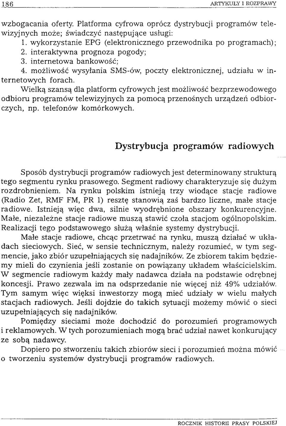 Wielką szansą dla platform cyfrowych jest możliwość bezprzewodowego odbioru programów telewizyjnych za pomocą przenośnych urządzeń odbiorczych, np. telefonów komórkowych.