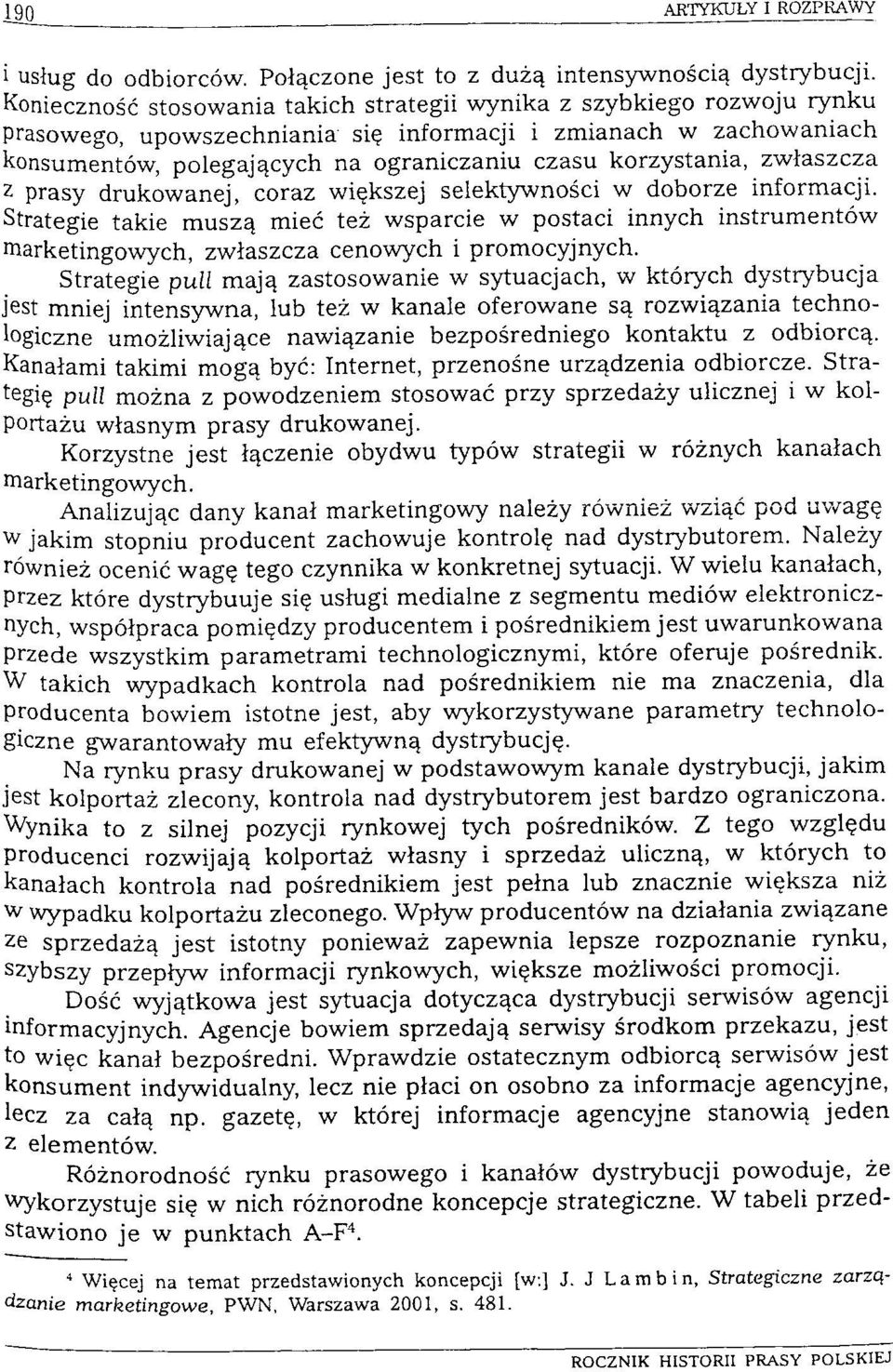 korzystania, zwłaszcza z prasy drukowanej, coraz większej selektywności w doborze informacji.