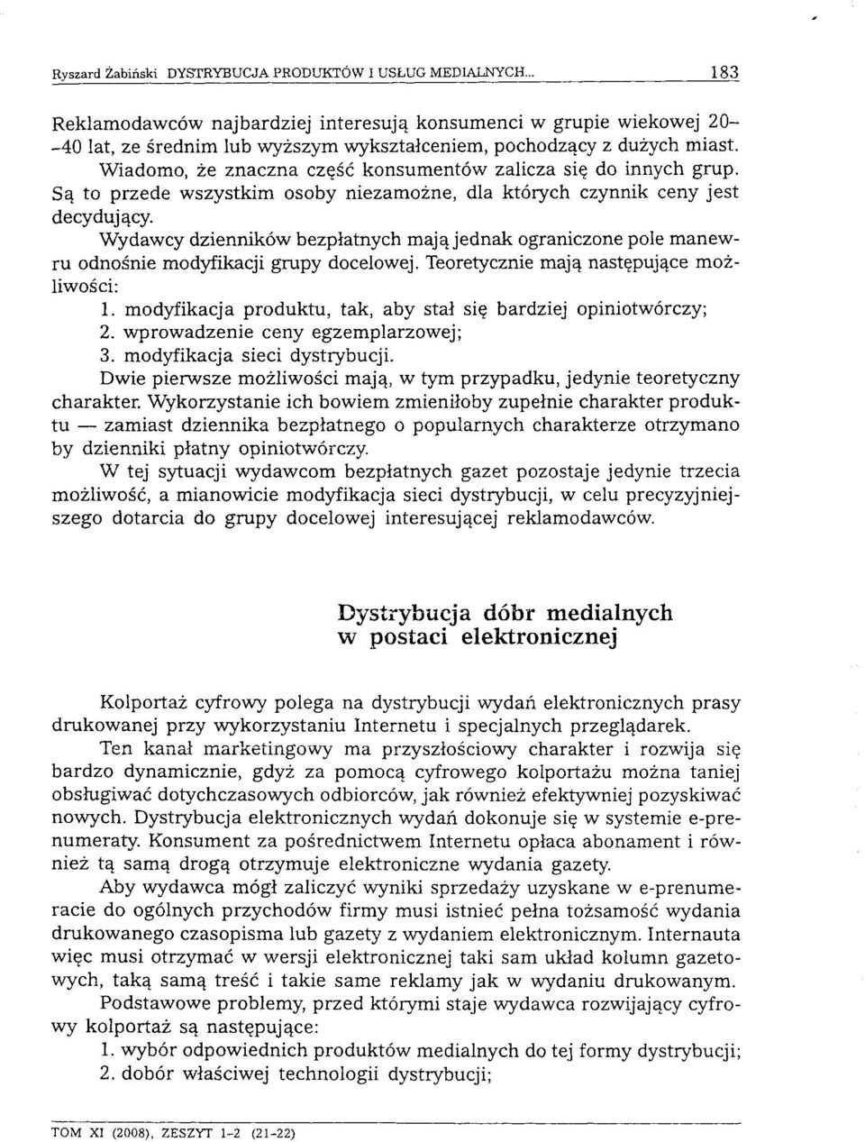 Wydawcy dzienników bezpłatnych mają jednak ograniczone pole manewru odnośnie modyfikacji grupy docelowej. Teoretycznie mają następujące możliwości: 1.