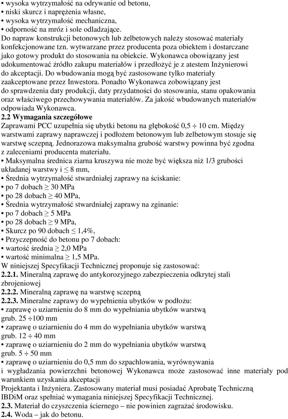 Wykonawca obowiązany jest udokumentować źródło zakupu materiałów i przedłoŝyć je z atestem InŜynierowi do akceptacji. Do wbudowania mogą być zastosowane tylko materiały zaakceptowane przez Inwestora.