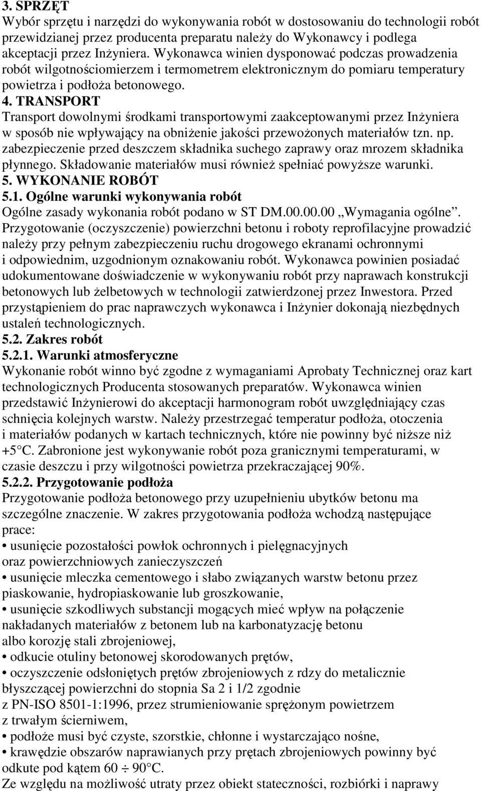 TRANSPORT Transport dowolnymi środkami transportowymi zaakceptowanymi przez InŜyniera w sposób nie wpływający na obniŝenie jakości przewoŝonych materiałów tzn. np.