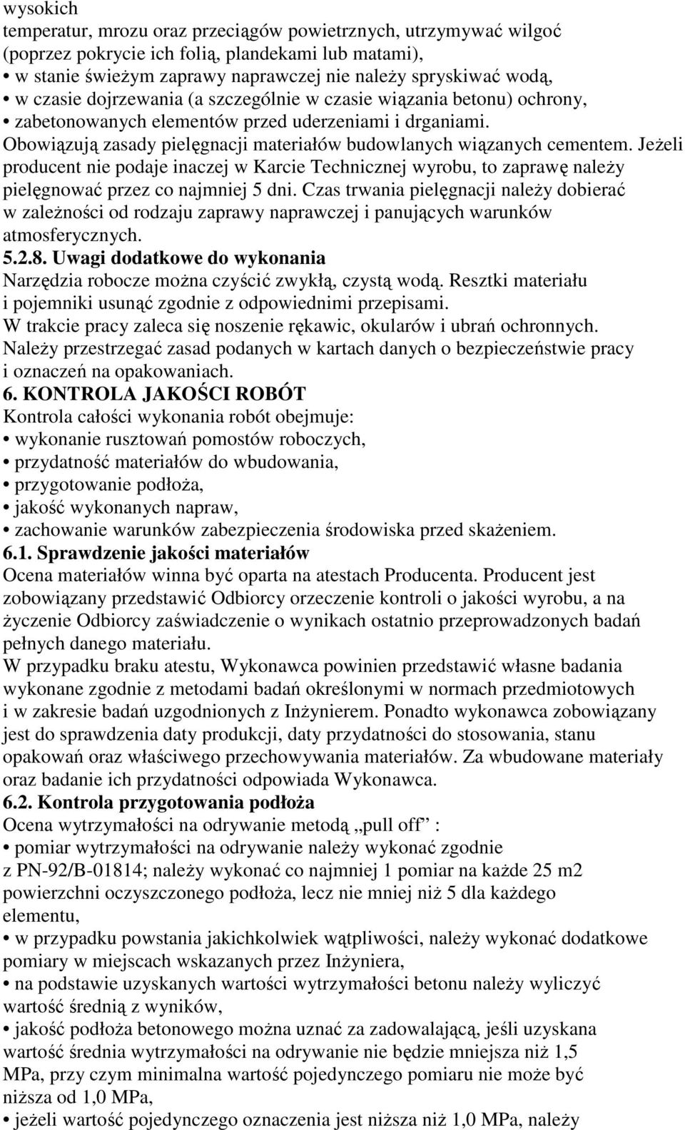 JeŜeli producent nie podaje inaczej w Karcie Technicznej wyrobu, to zaprawę naleŝy pielęgnować przez co najmniej 5 dni.