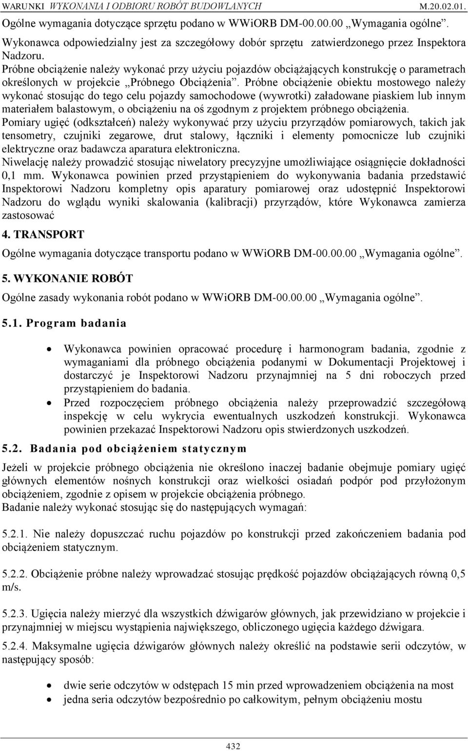 Próbne obciążenie obiektu mostowego należy wykonać stosując do tego celu pojazdy samochodowe (wywrotki) załadowane piaskiem lub innym materiałem balastowym, o obciążeniu na oś zgodnym z projektem