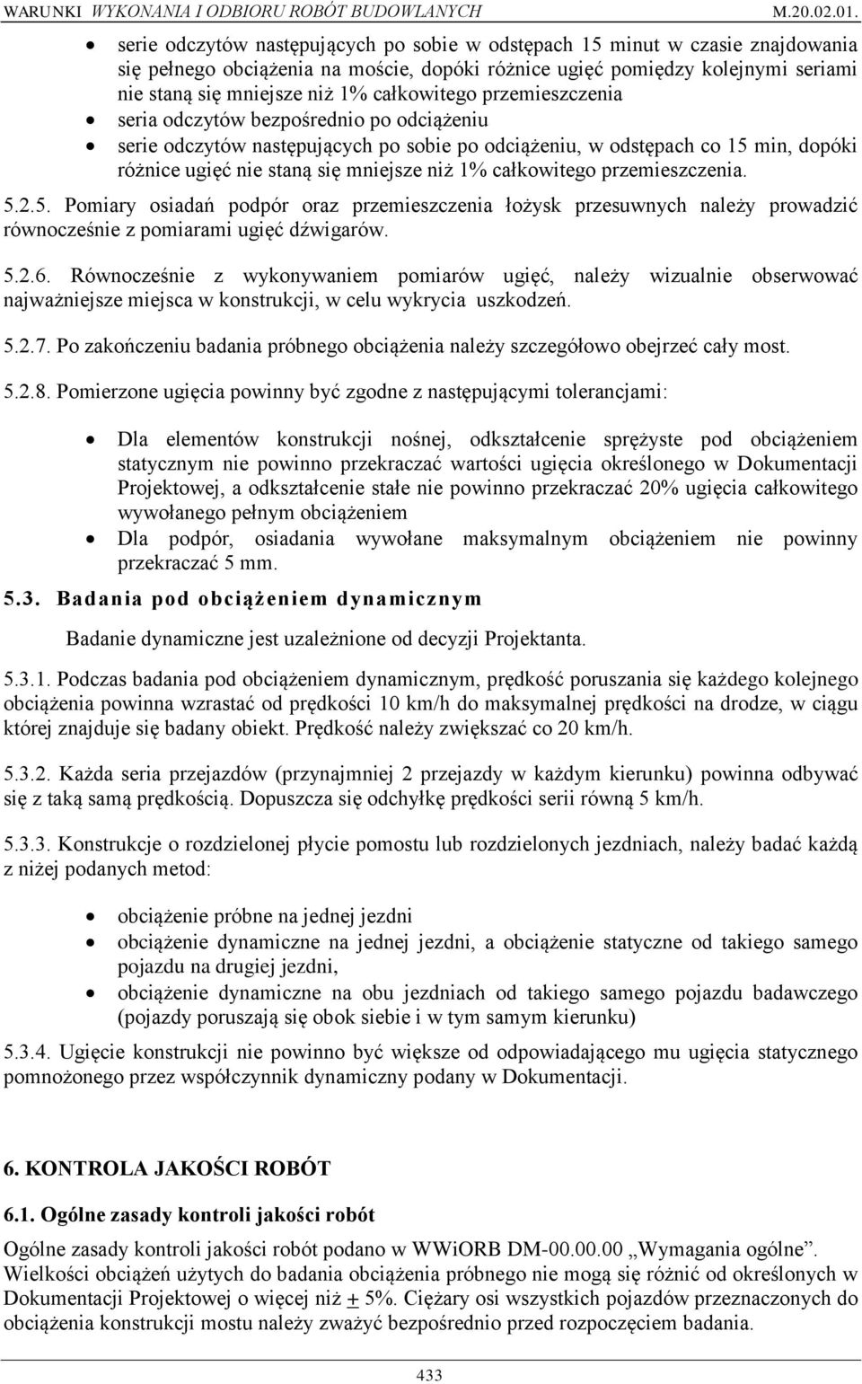 całkowitego przemieszczenia. 5.2.5. Pomiary osiadań podpór oraz przemieszczenia łożysk przesuwnych należy prowadzić równocześnie z pomiarami ugięć dźwigarów. 5.2.6.