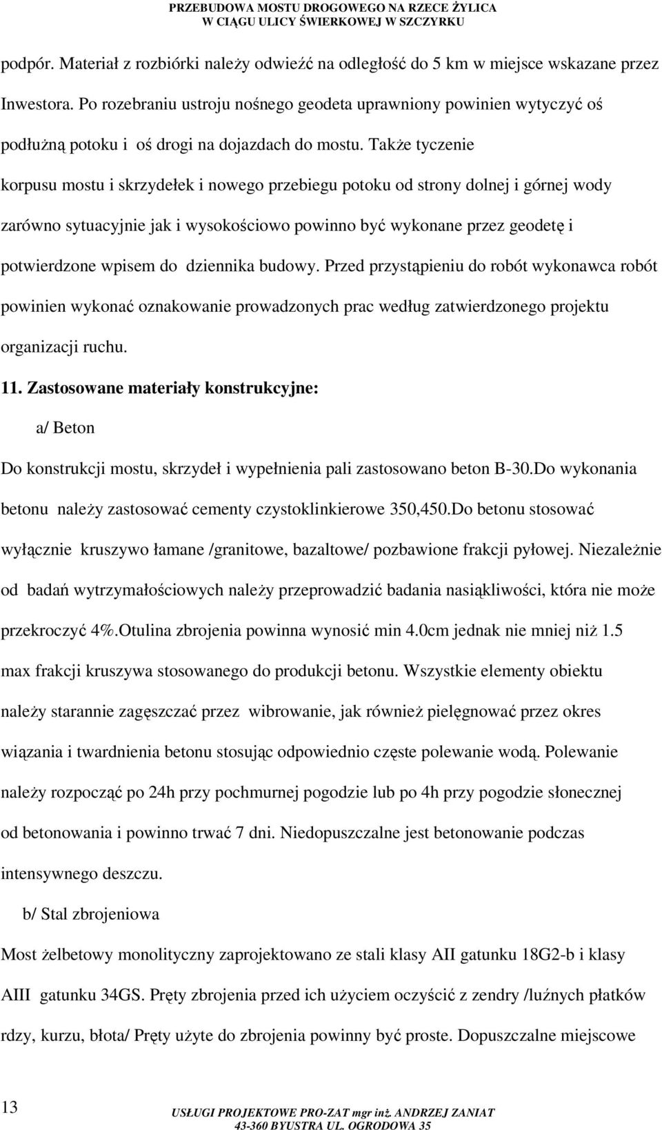 Także tyczenie korpusu mostu i skrzydełek i nowego przebiegu potoku od strony dolnej i górnej wody zarówno sytuacyjnie jak i wysokościowo powinno być wykonane przez geodetę i potwierdzone wpisem do