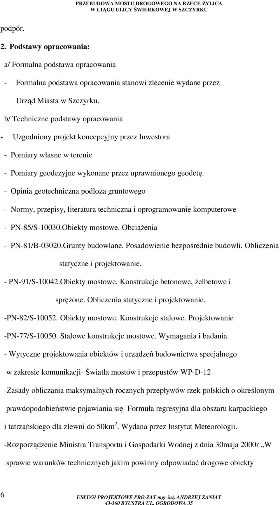 - Opinia geotechniczna podłoża gruntowego - Normy, przepisy, literatura techniczna i oprogramowanie komputerowe - PN-85/S-10030.Obiekty mostowe. Obciążenia - PN-81/B-03020.Grunty budowlane.