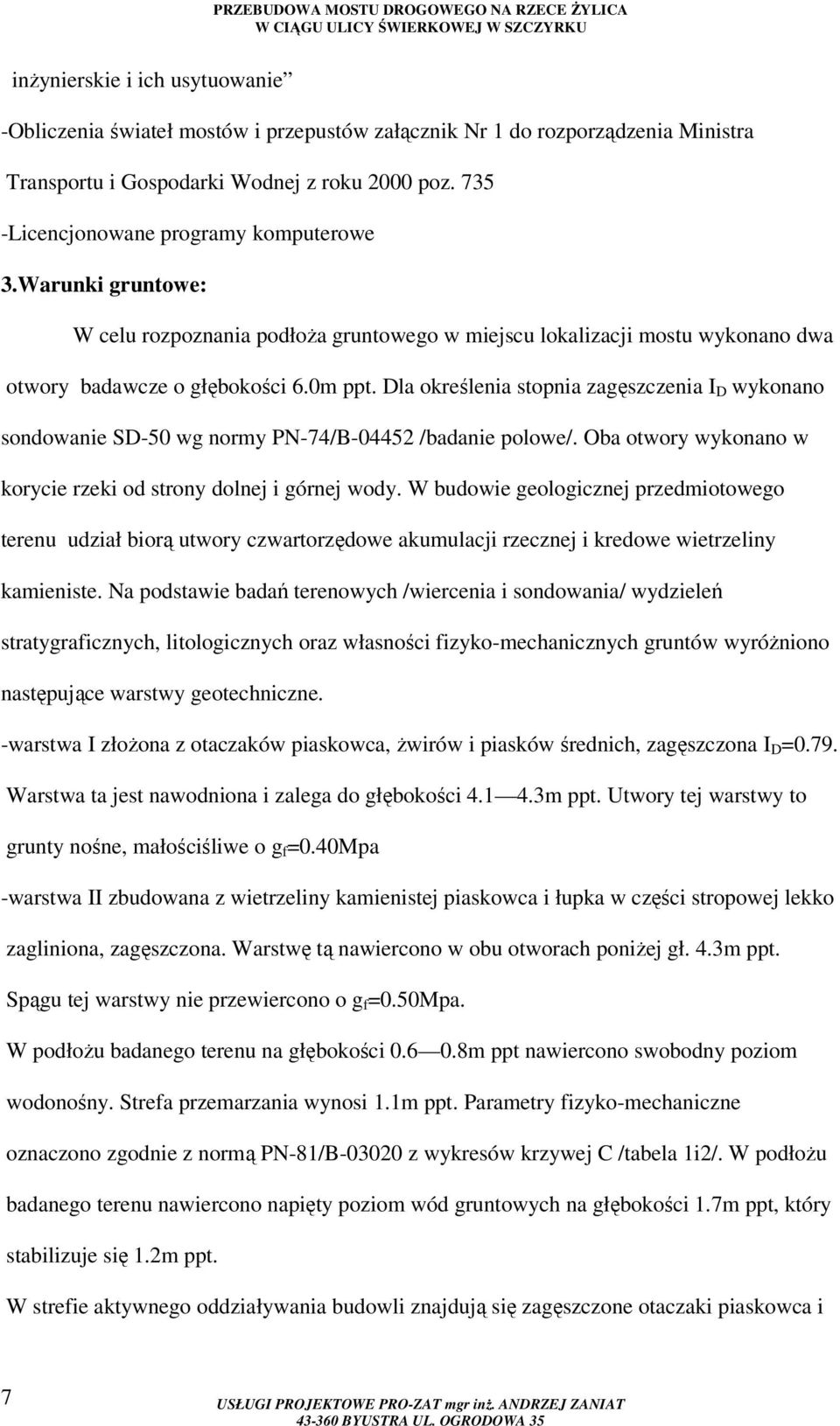 Dla określenia stopnia zagęszczenia I D wykonano sondowanie SD-50 wg normy PN-74/B-04452 /badanie polowe/. Oba otwory wykonano w korycie rzeki od strony dolnej i górnej wody.