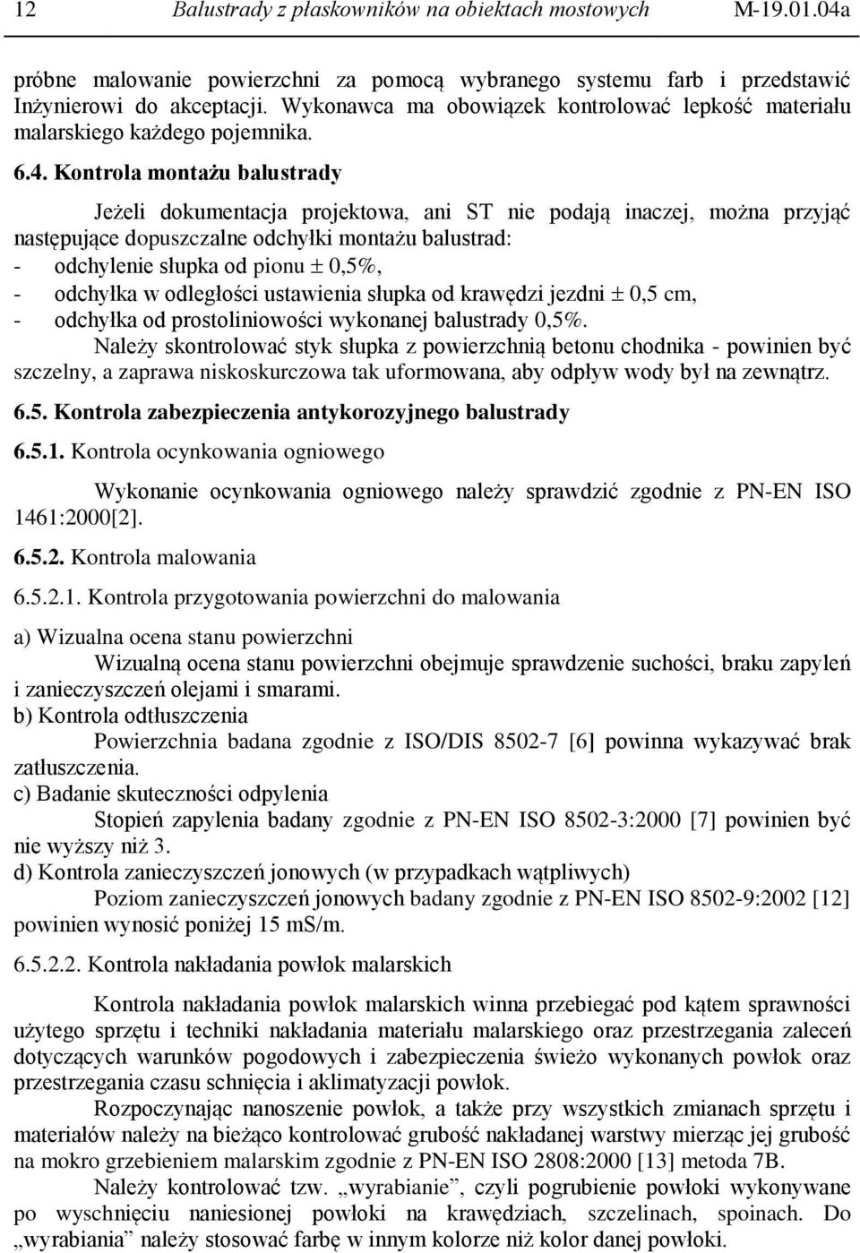 Kontrola montażu balustrady Jeżeli dokumentacja projektowa, ani ST nie podają inaczej, można przyjąć następujące dopuszczalne odchyłki montażu balustrad: - odchylenie słupka od pionu 0,5%, - odchyłka