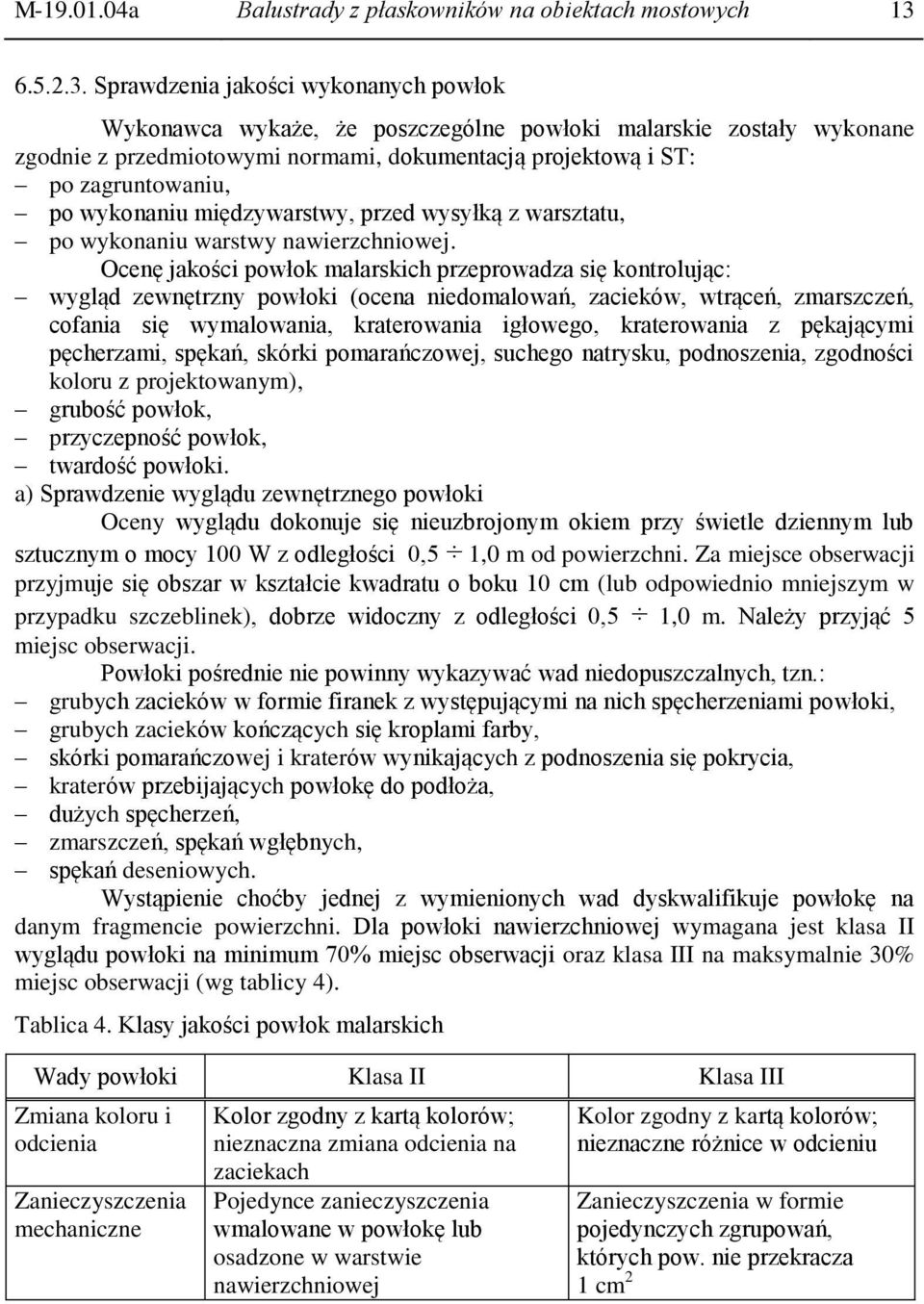 Sprawdzenia jakości wykonanych powłok Wykonawca wykaże, że poszczególne powłoki malarskie zostały wykonane zgodnie z przedmiotowymi normami, dokumentacją projektową i ST: po zagruntowaniu, po