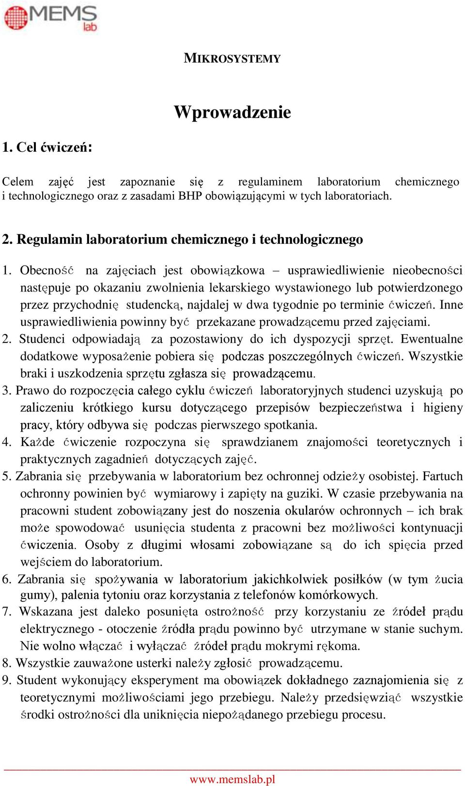 Obecność na zajęciach jest obowiązkowa usprawiedliwienie nieobecności następuje po okazaniu zwolnienia lekarskiego wystawionego lub potwierdzonego przez przychodnię studencką, najdalej w dwa tygodnie