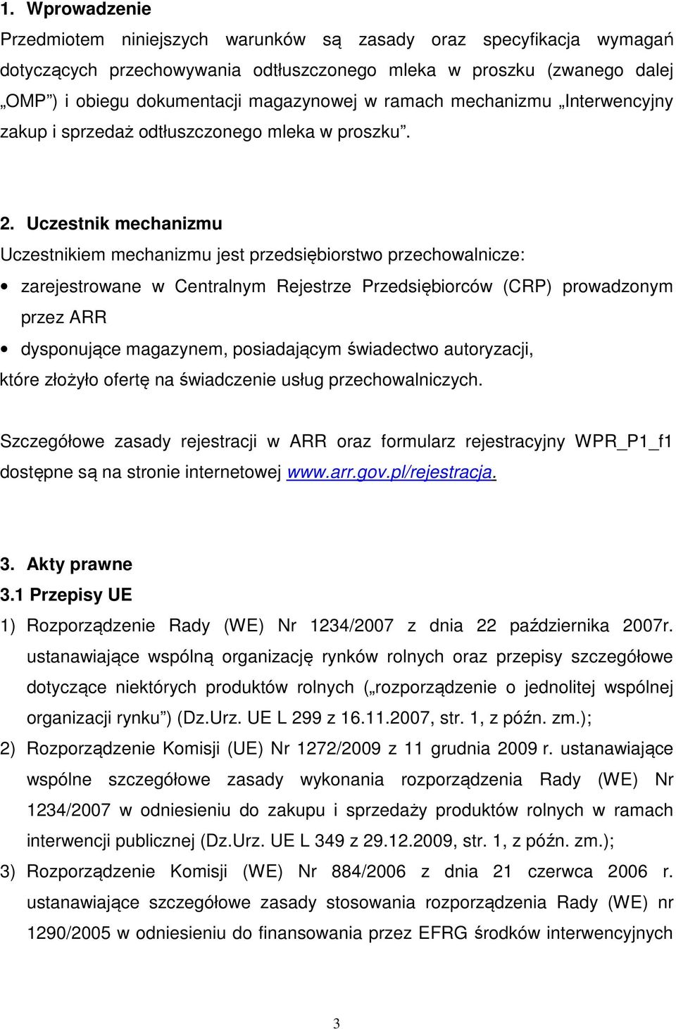 Uczestnik mechanizmu Uczestnikiem mechanizmu jest przedsiębiorstwo przechowalnicze: zarejestrowane w Centralnym Rejestrze Przedsiębiorców (CRP) prowadzonym przez ARR dysponujące magazynem,