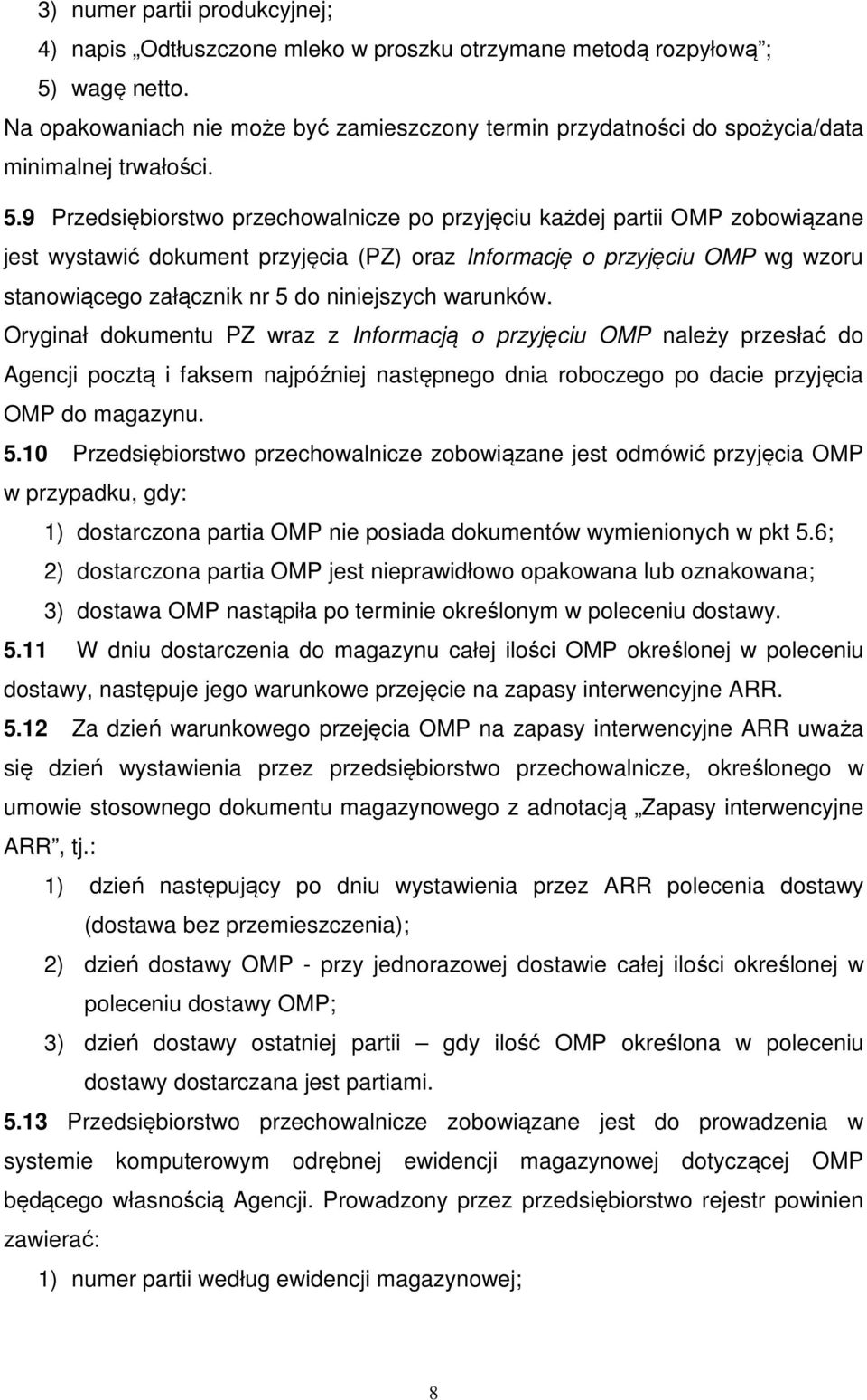 9 Przedsiębiorstwo przechowalnicze po przyjęciu każdej partii OMP zobowiązane jest wystawić dokument przyjęcia (PZ) oraz Informację o przyjęciu OMP wg wzoru stanowiącego załącznik nr 5 do niniejszych