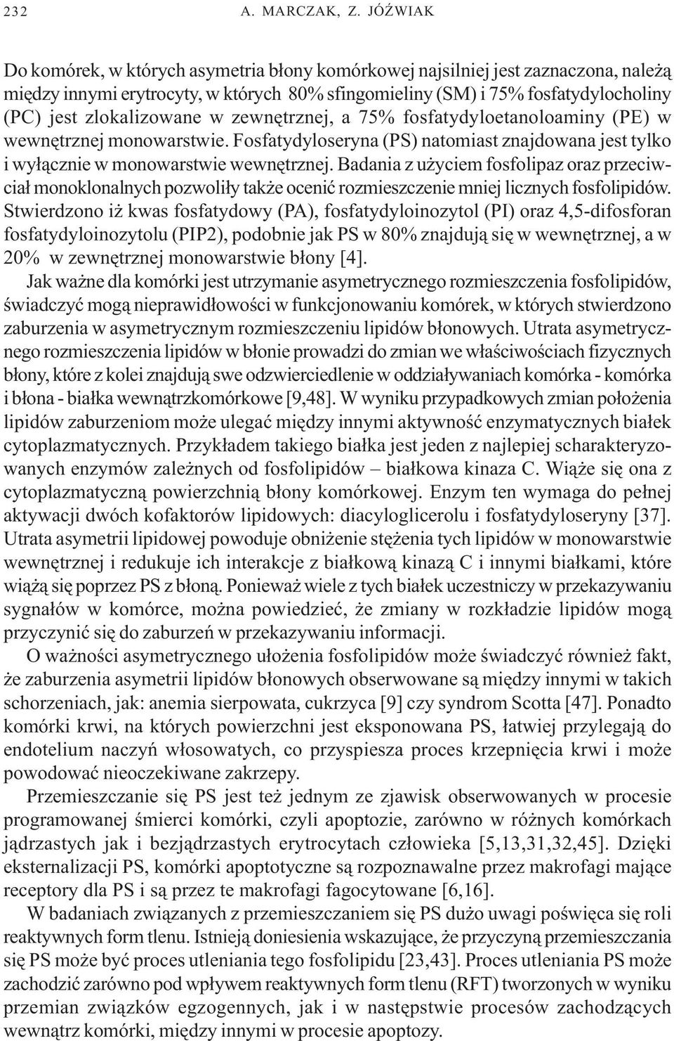 w zewnêtrznej, a 75% fosfatydyloetanoloaminy (PE) w wewnêtrznej monowarstwie. Fosfatydyloseryna (PS) natomiast znajdowana jest tylko i wy³¹cznie w monowarstwie wewnêtrznej.