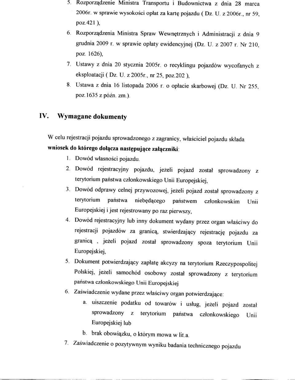 o recyklingu pojazdów wycofanych z eksploatacji ( Dz. U. z 2005r., nr 25, poz.202 ), 8. Ustawa z dnia 16 listopada 2006 r. o opłacie skarbowej (Dz. U. Nr 255, poz.1635 z późn. zm.). IV.