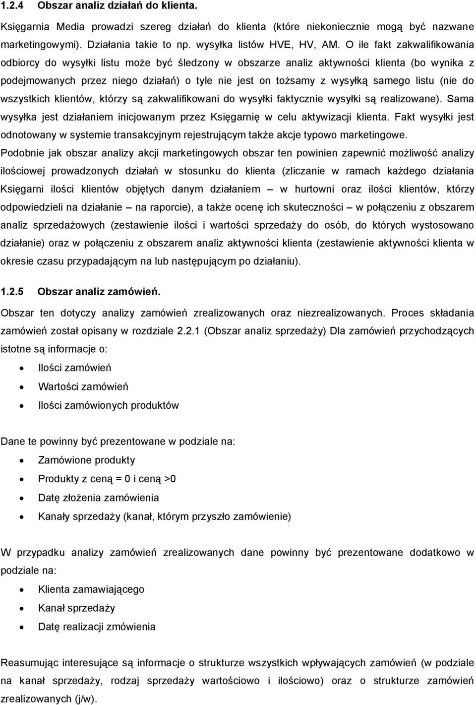 samego listu (nie do wszystkich klientów, którzy są zakwalifikowani do wysyłki faktycznie wysyłki są realizowane). Sama wysyłka jest działaniem inicjowanym przez Księgarnię w celu aktywizacji klienta.