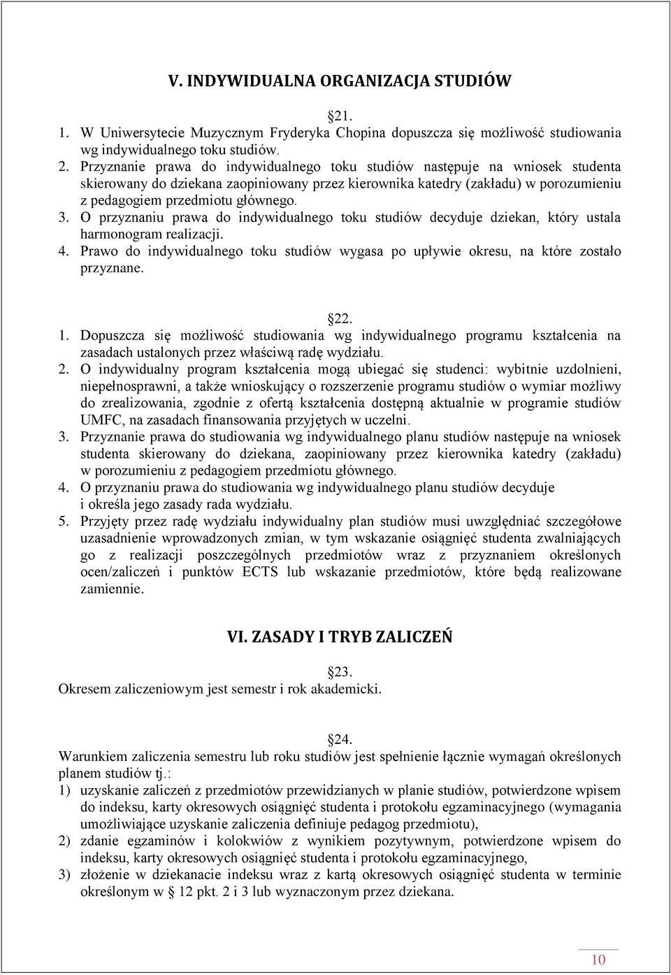 Przyznanie prawa do indywidualnego toku studiów następuje na wniosek studenta skierowany do dziekana zaopiniowany przez kierownika katedry (zakładu) w porozumieniu z pedagogiem przedmiotu głównego. 3.