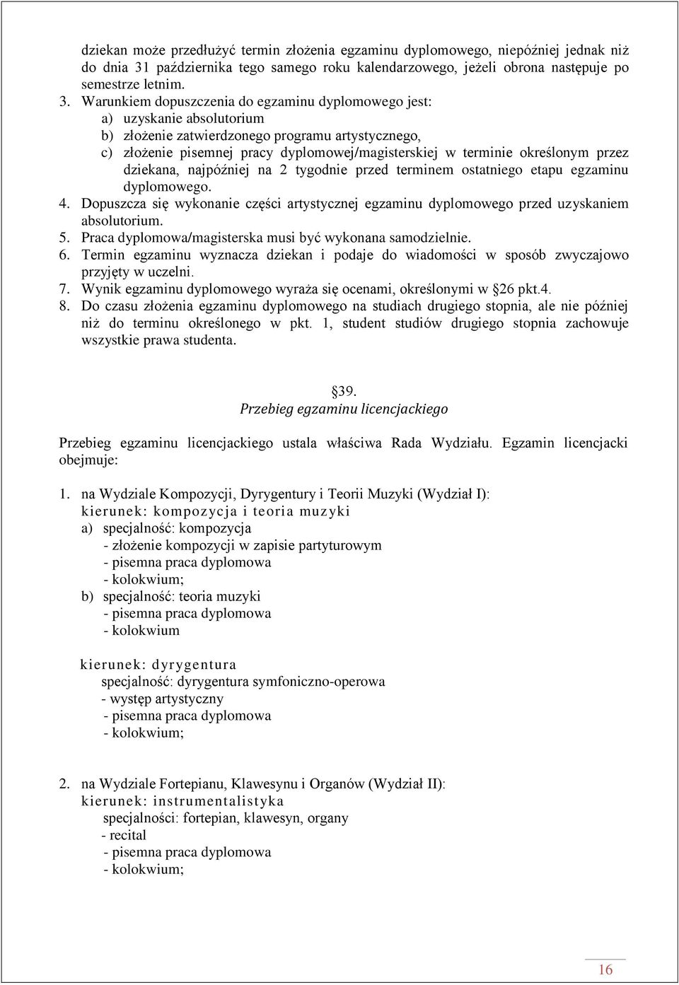 Warunkiem dopuszczenia do egzaminu dyplomowego jest: a) uzyskanie absolutorium b) złożenie zatwierdzonego programu artystycznego, c) złożenie pisemnej pracy dyplomowej/magisterskiej w terminie