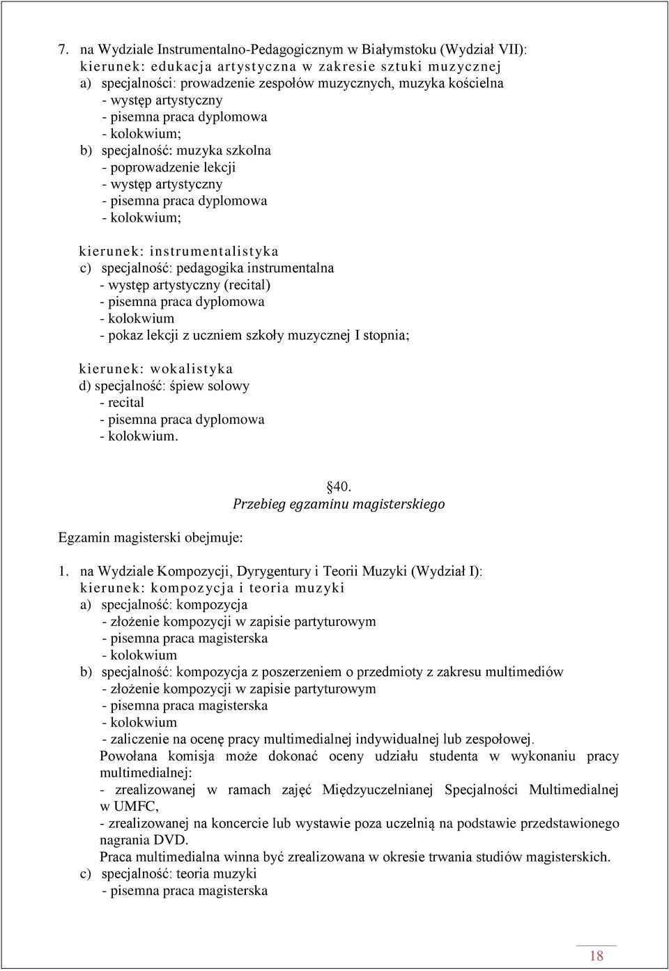 (recital) - pokaz lekcji z uczniem szkoły muzycznej I stopnia; kierunek: wokalistyka d) specjalność: śpiew solowy - recital. Egzamin magisterski obejmuje: 40. Przebieg egzaminu magisterskiego 1.