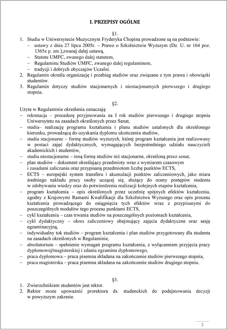 Regulamin określa organizację i przebieg studiów oraz związane z tym prawa i obowiązki studentów. 3. Regulamin dotyczy studiów stacjonarnych i niestacjonarnych pierwszego i drugiego stopnia. 2.