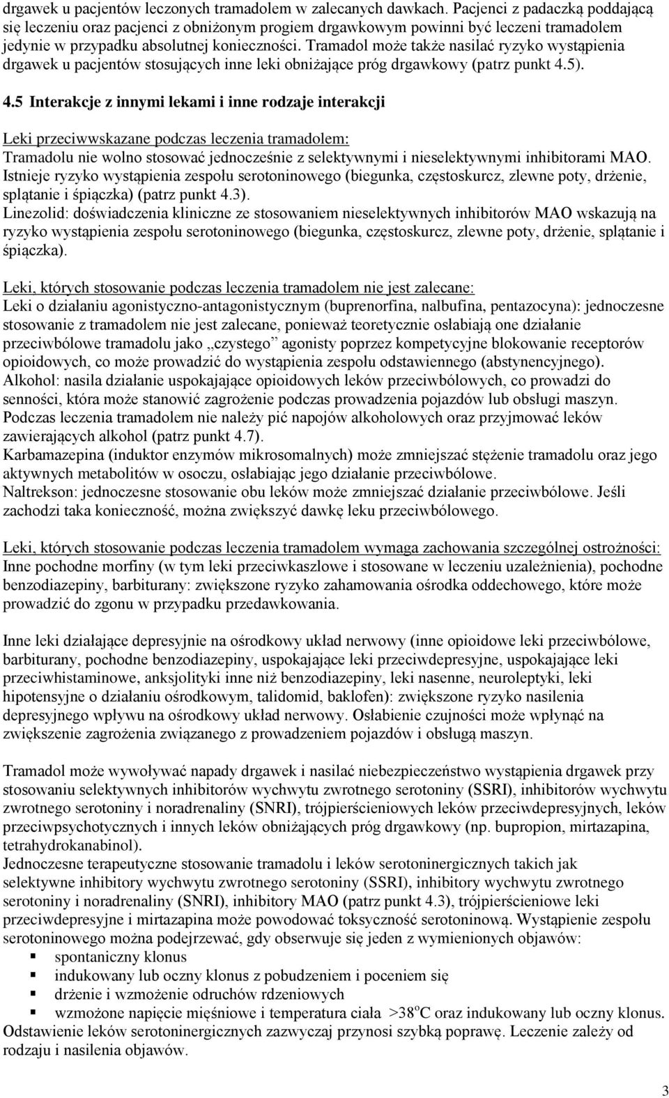 Tramadol może także nasilać ryzyko wystąpienia drgawek u pacjentów stosujących inne leki obniżające próg drgawkowy (patrz punkt 4.