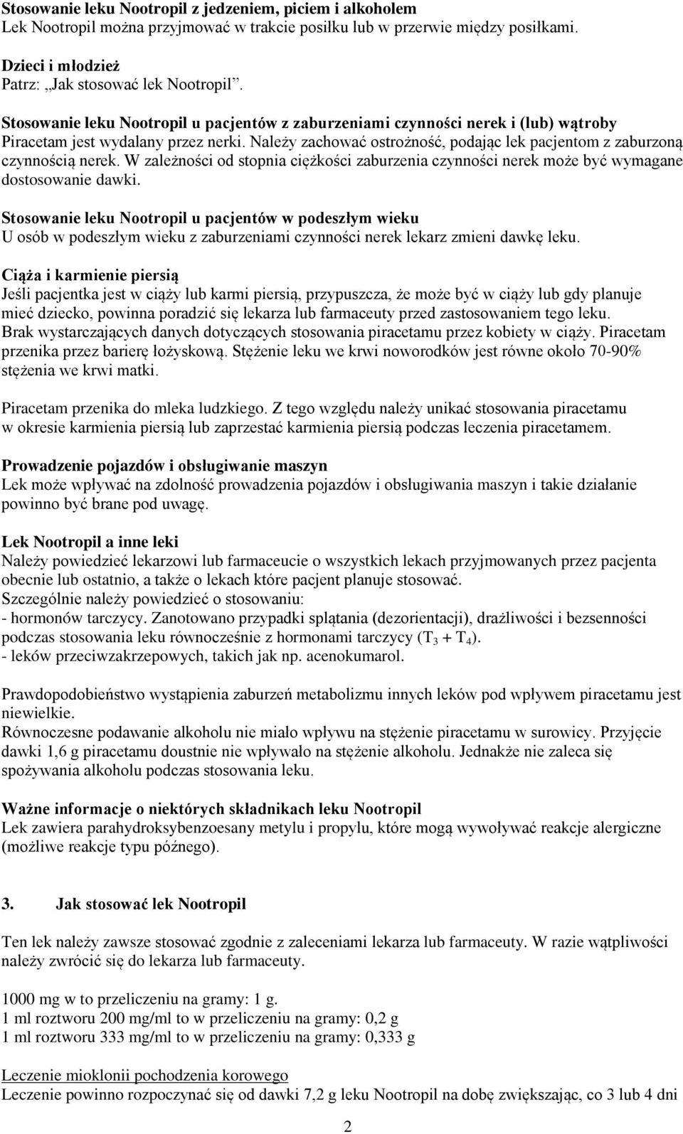 Należy zachować ostrożność, podając lek pacjentom z zaburzoną czynnością nerek. W zależności od stopnia ciężkości zaburzenia czynności nerek może być wymagane dostosowanie dawki.