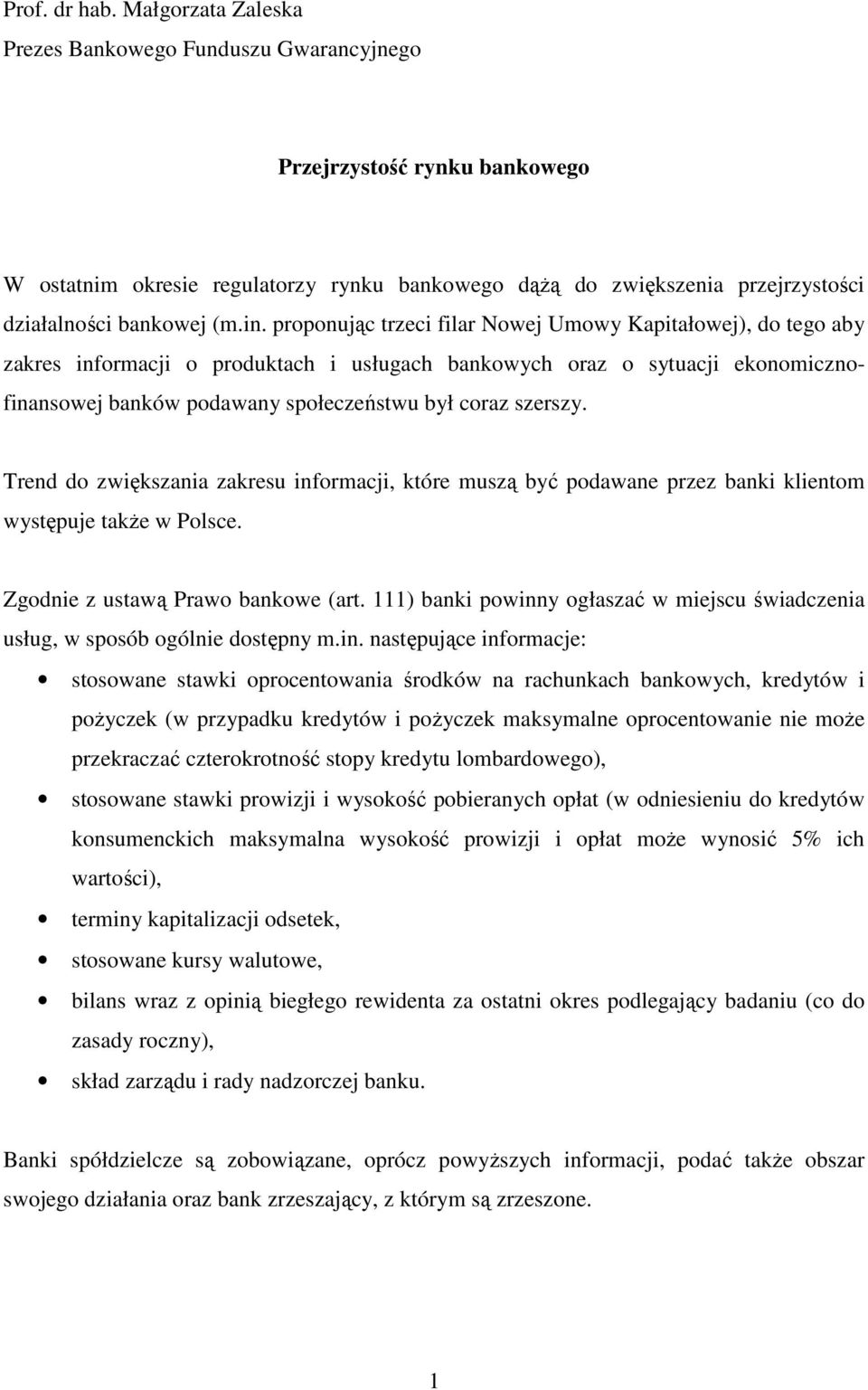 proponując trzeci filar Nowej Umowy Kapitałowej), do tego aby zakres informacji o produktach i usługach bankowych oraz o sytuacji ekonomicznofinansowej banków podawany społeczeństwu był coraz szerszy.