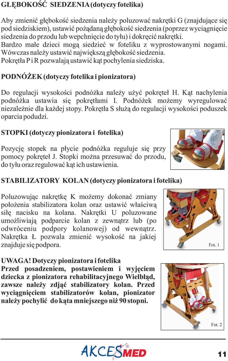 Pokrętła P i pozwalają ustawić kąt pochylenia siedziska. PODNÓŻEK (dotyczy fotelika i pionizatora) Do regulacji wysokości podnóżka należy użyć pokręteł H.