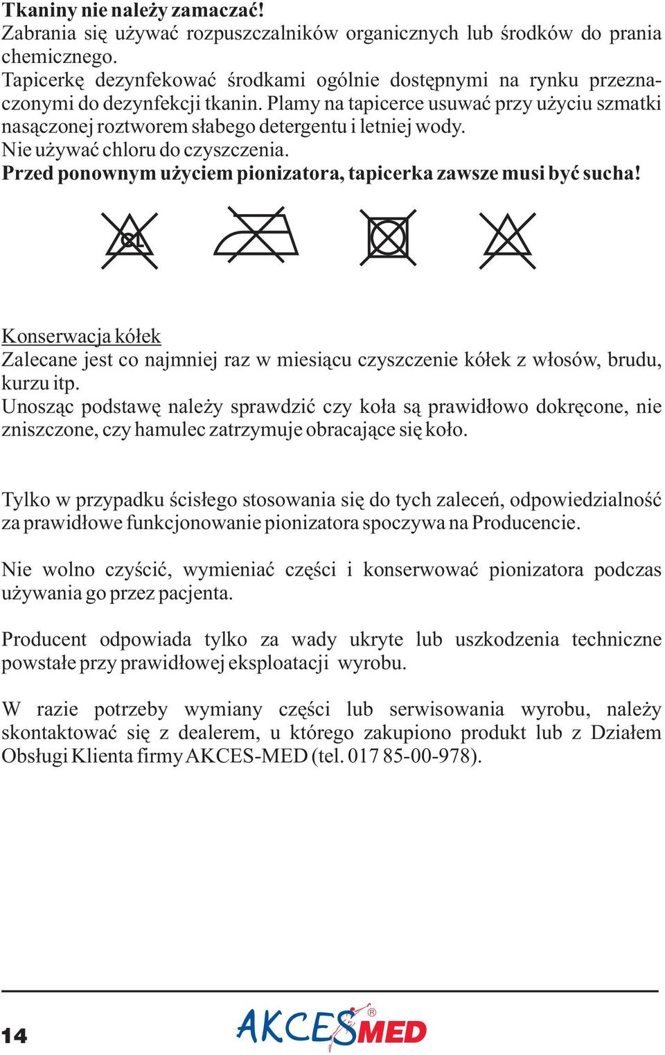 Nie używać chloru do czyszczenia. Przed ponownym użyciem pionizatora, tapicerka zawsze musi być sucha!