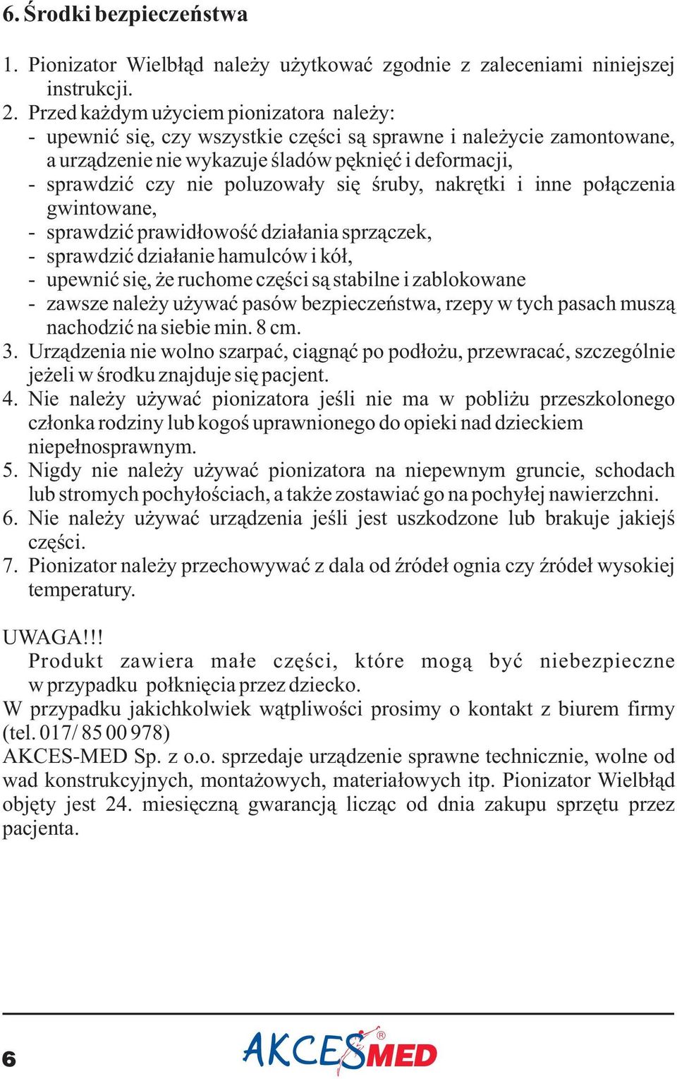 się śruby, nakrętki i inne połączenia gwintowane, - sprawdzić prawidłowość działania sprzączek, - sprawdzić działanie hamulców i kół, - upewnić się, że ruchome części są stabilne i zablokowane -