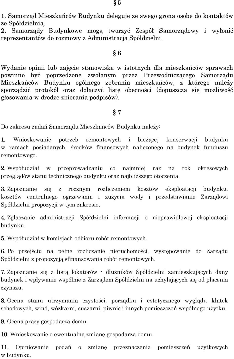 6 Wydanie opinii lub zajęcie stanowiska w istotnych dla mieszkańców sprawach powinno być poprzedzone zwołanym przez Przewodniczącego Samorządu Mieszkańców Budynku ogólnego zebrania mieszkańców, z