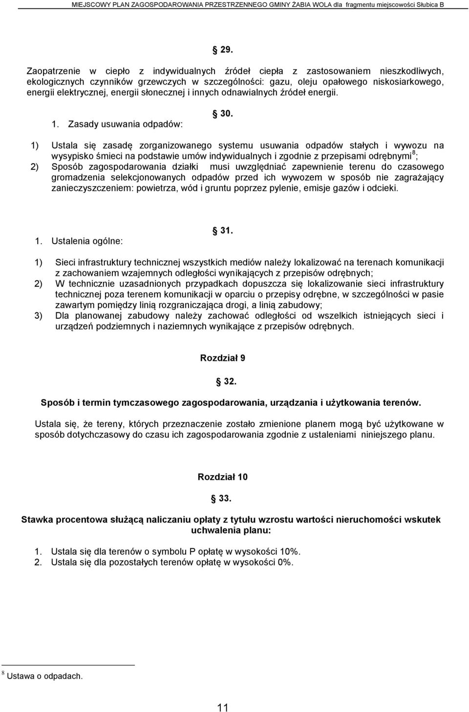 1) Ustala się zasadę zorganizowanego systemu usuwania odpadów stałych i wywozu na wysypisko śmieci na podstawie umów indywidualnych i zgodnie z przepisami odrębnymi 8 ; 2) Sposób zagospodarowania