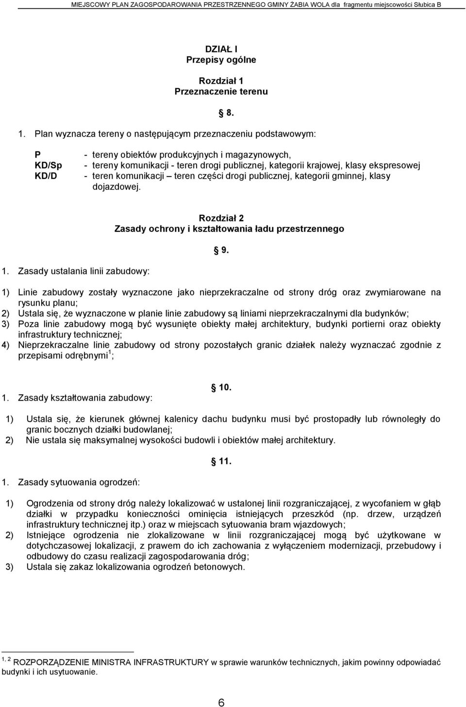 Plan wyznacza tereny o następującym przeznaczeniu podstawowym: P KD/Sp KD/D - tereny obiektów produkcyjnych i magazynowych, - tereny komunikacji - teren drogi publicznej, kategorii krajowej, klasy