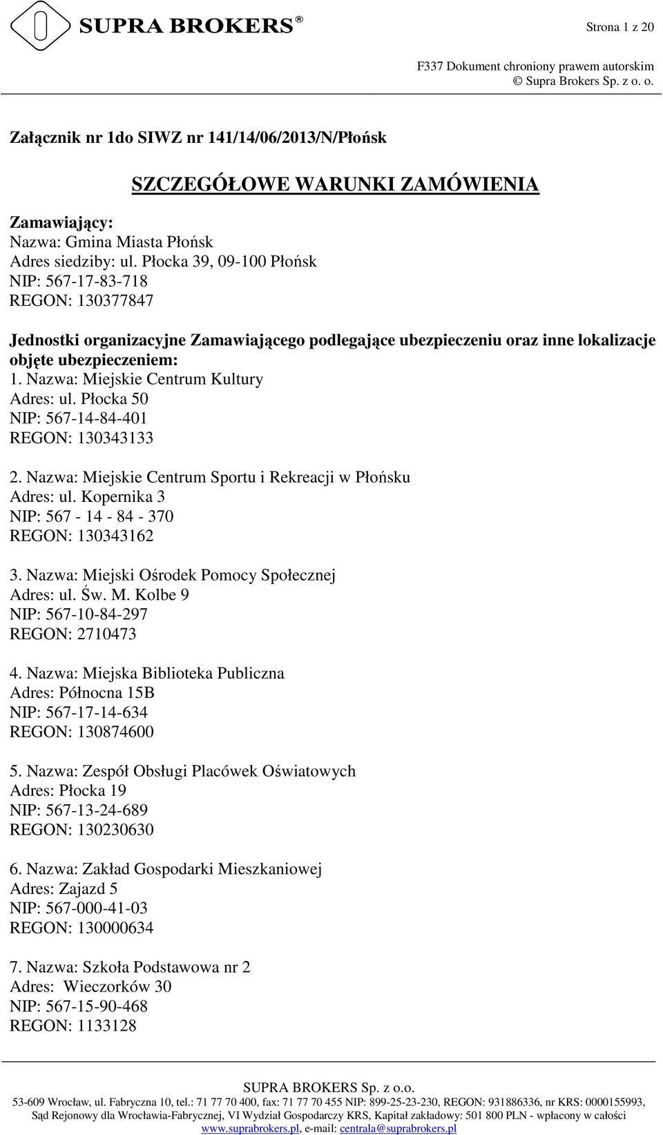 Nazwa: Miejskie Centrum Kultury Adres: ul. Płocka 50 NIP: 567-14-84-401 REGON: 130343133 2. Nazwa: Miejskie Centrum Sportu i Rekreacji w Płońsku Adres: ul.