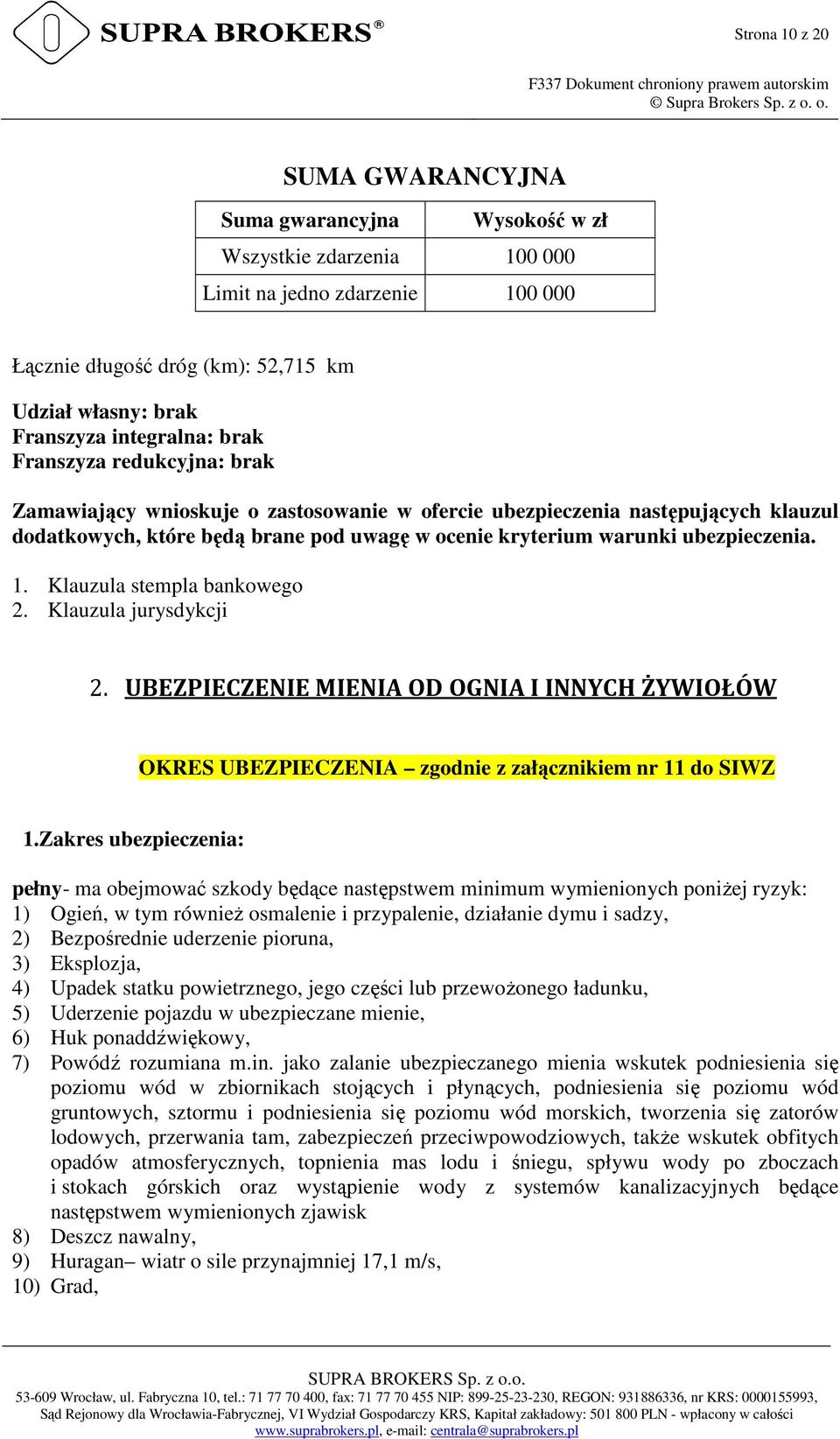 ubezpieczenia. 1. Klauzula stempla bankowego 2. Klauzula jurysdykcji 2. UBEZPIECZENIE MIENIA OD OGNIA I INNYCH ŻYWIOŁÓW OKRES UBEZPIECZENIA zgodnie z załącznikiem nr 11 do SIWZ 1.