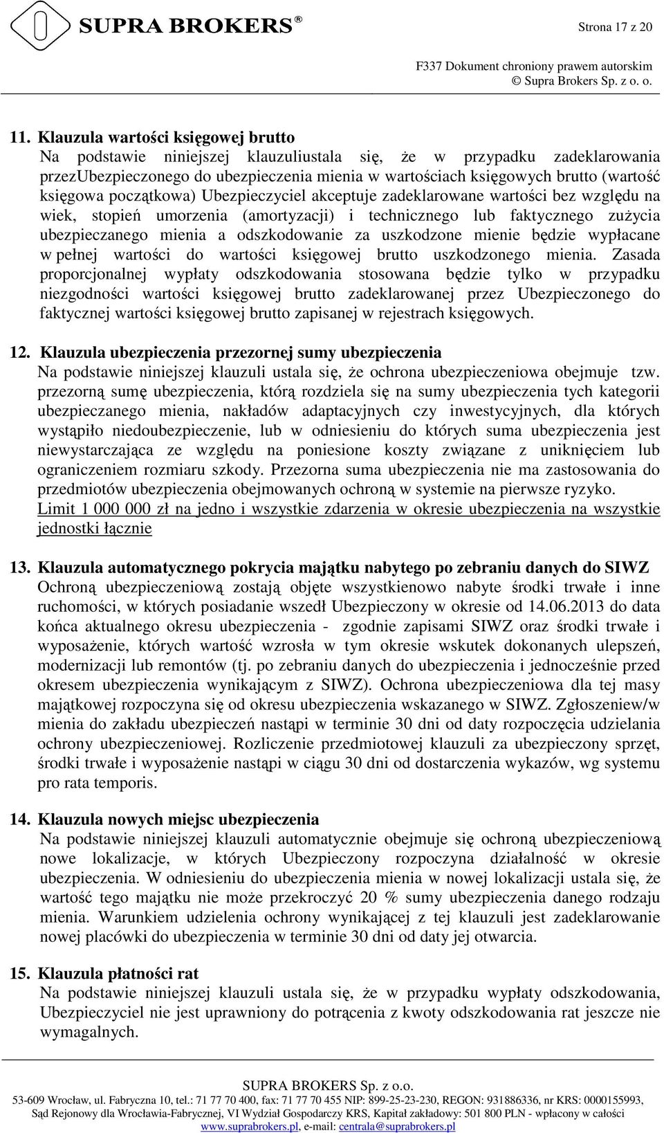 księgowa początkowa) Ubezpieczyciel akceptuje zadeklarowane wartości bez względu na wiek, stopień umorzenia (amortyzacji) i technicznego lub faktycznego zuŝycia ubezpieczanego mienia a odszkodowanie