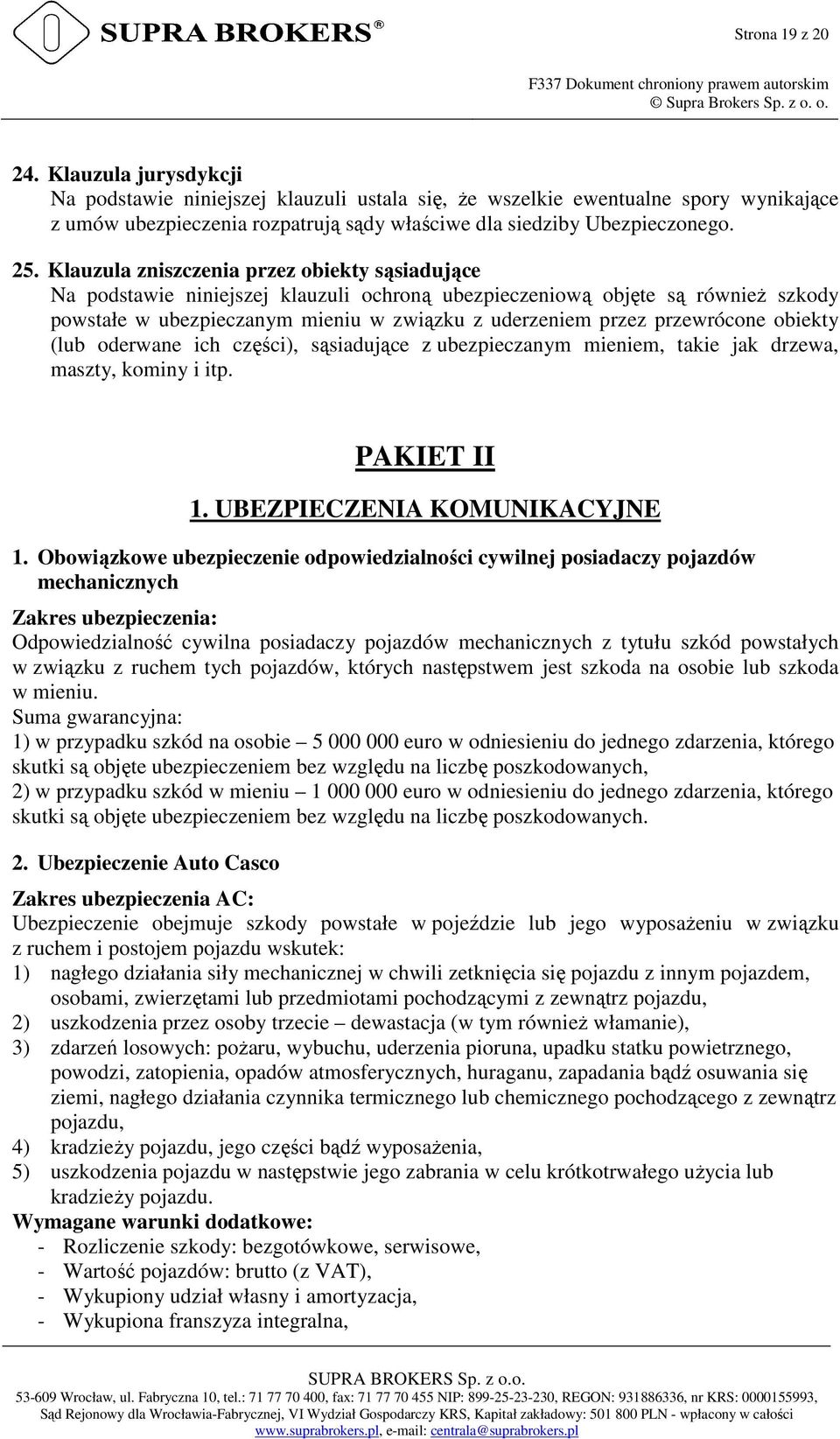 przewrócone obiekty (lub oderwane ich części), sąsiadujące z ubezpieczanym mieniem, takie jak drzewa, maszty, kominy i itp. PAKIET II 1. UBEZPIECZENIA KOMUNIKACYJNE 1.