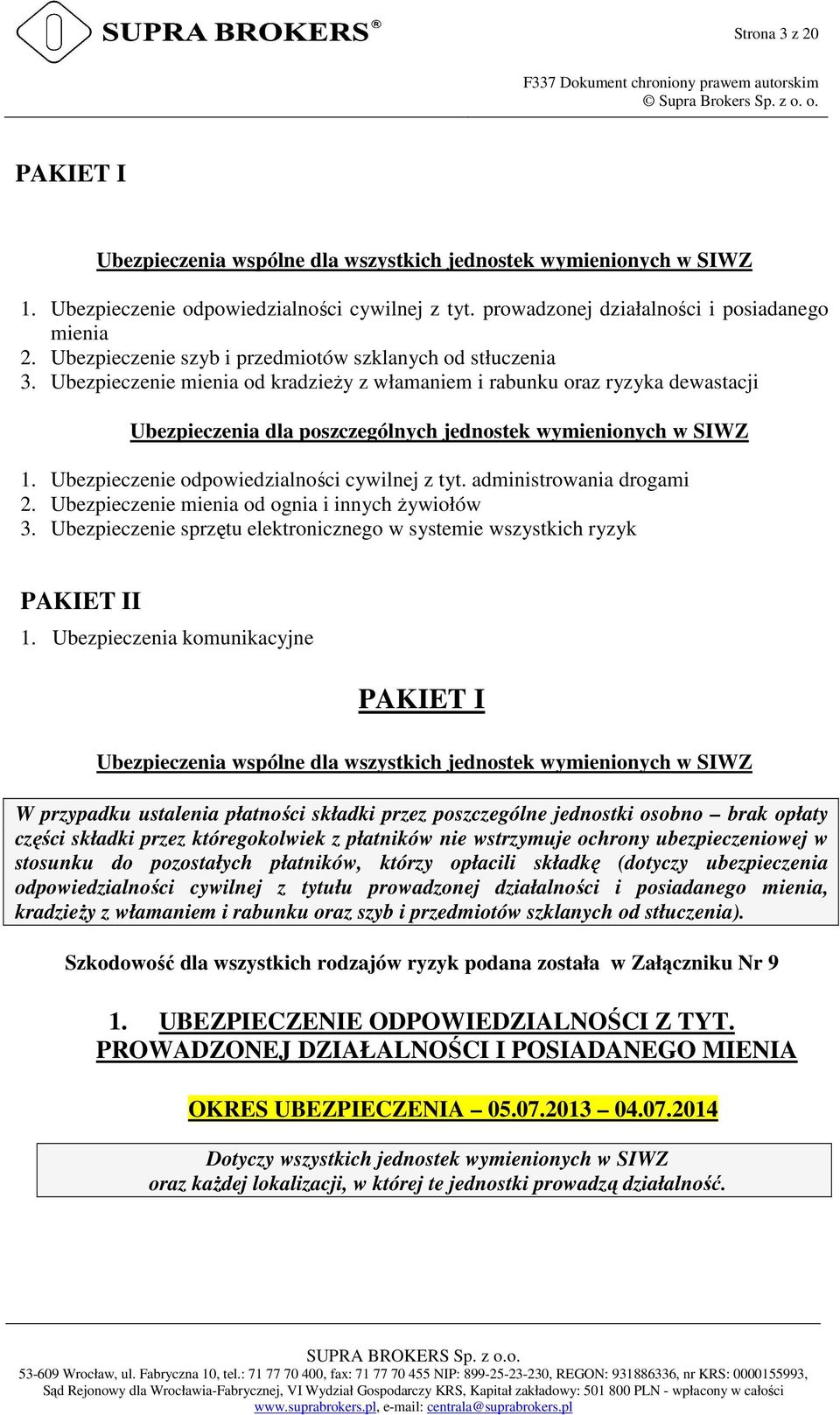 Ubezpieczenie mienia od kradzieŝy z włamaniem i rabunku oraz ryzyka dewastacji Ubezpieczenia dla poszczególnych jednostek wymienionych w SIWZ 1. Ubezpieczenie odpowiedzialności cywilnej z tyt.