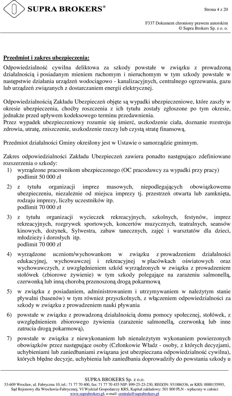 Odpowiedzialnością Zakładu Ubezpieczeń objęte są wypadki ubezpieczeniowe, które zaszły w okresie ubezpieczenia, choćby roszczenia z ich tytułu zostały zgłoszone po tym okresie, jednakŝe przed upływem