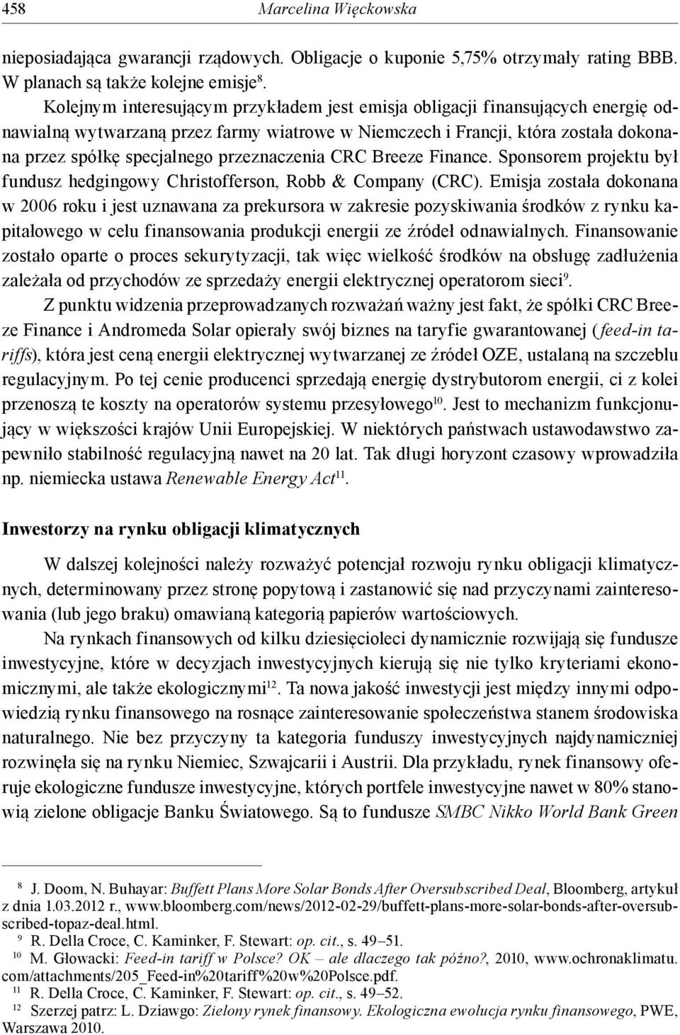 przeznaczenia CRC Breeze Finance. Sponsorem projektu był fundusz hedgingowy Christofferson, Robb & Company (CRC).