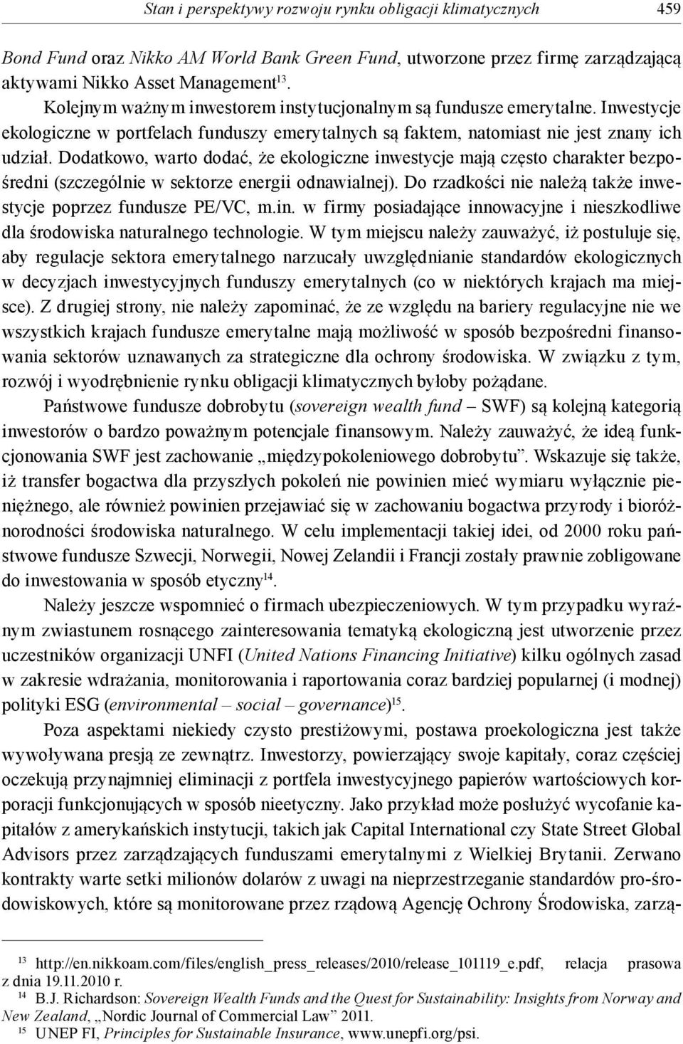 Dodatkowo, warto dodać, że ekologiczne inwestycje mają często charakter bezpośredni (szczególnie w sektorze energii odnawialnej). Do rzadkości nie należą także inwestycje poprzez fundusze PE/VC, m.in. w firmy posiadające innowacyjne i nieszkodliwe dla środowiska naturalnego technologie.