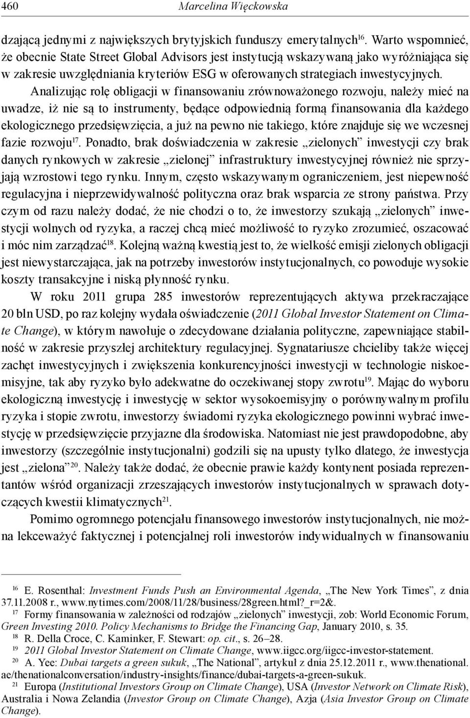 Analizując rolę obligacji w finansowaniu zrównoważonego rozwoju, należy mieć na uwadze, iż nie są to instrumenty, będące odpowiednią formą finansowania dla każdego ekologicznego przedsięwzięcia, a