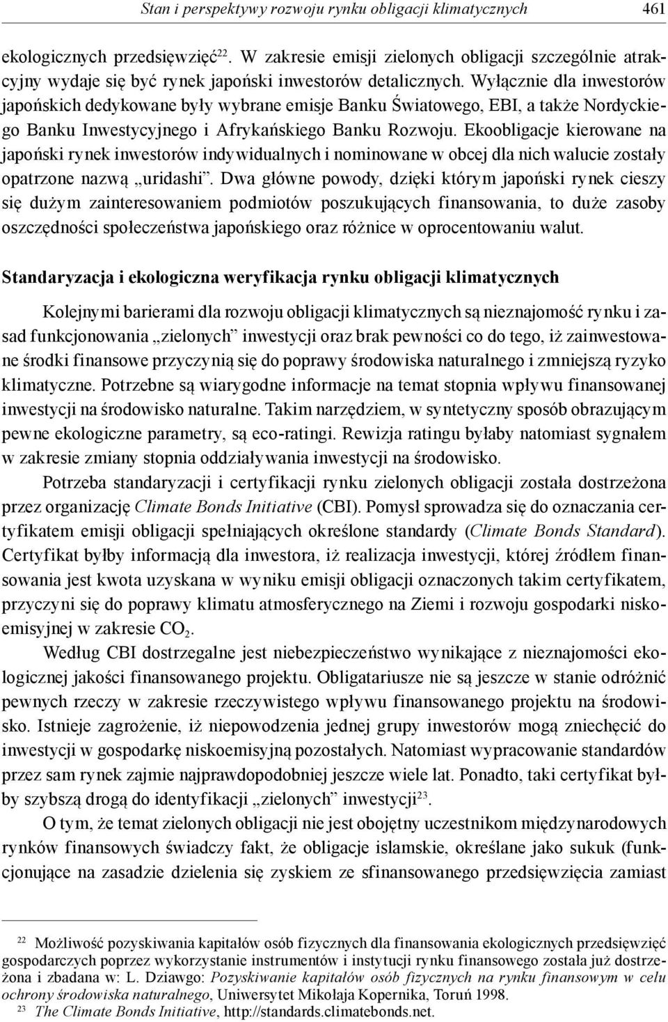 Wyłącznie dla inwestorów japońskich dedykowane były wybrane emisje Banku Światowego, EBI, a także Nordyckiego Banku Inwestycyjnego i Afrykańskiego Banku Rozwoju.