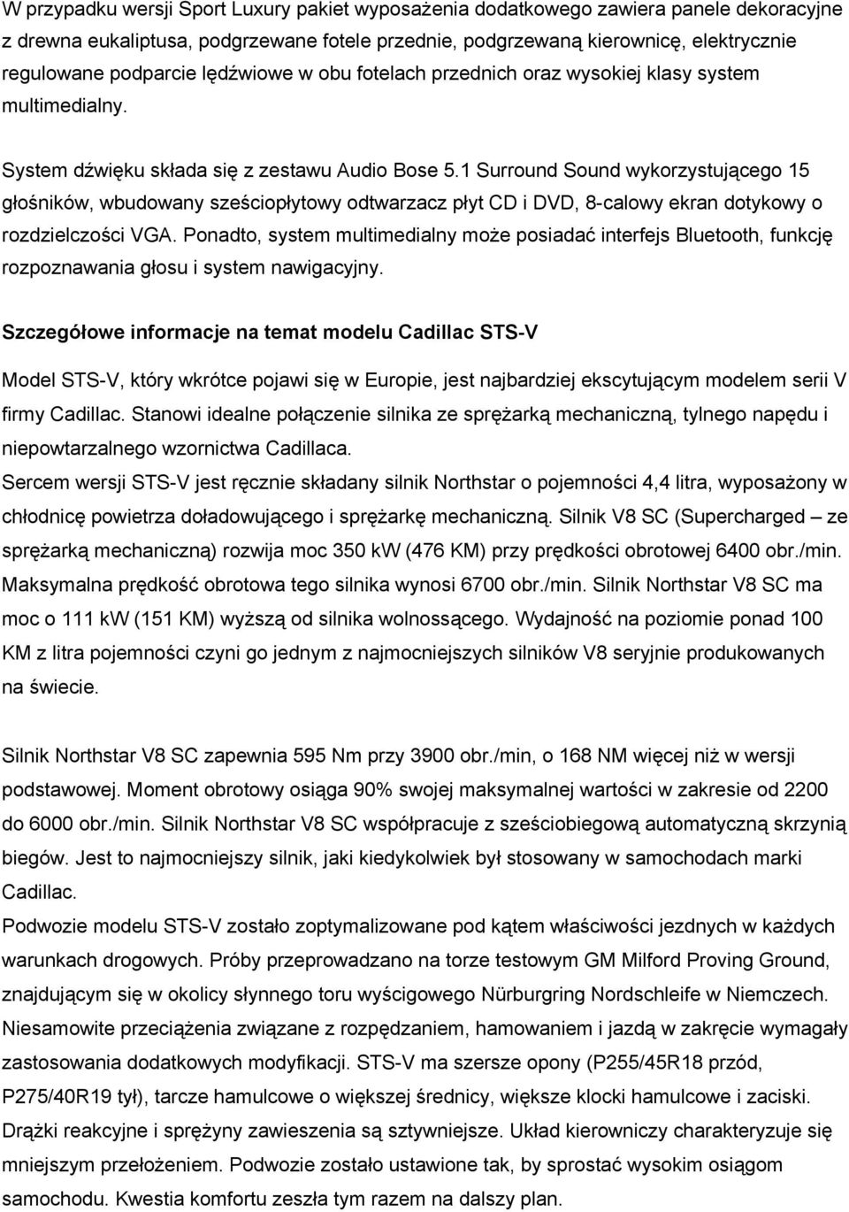 1 Surround Sound wykorzystującego 15 głośników, wbudowany sześciopłytowy odtwarzacz płyt CD i DVD, 8-calowy ekran dotykowy o rozdzielczości VGA.