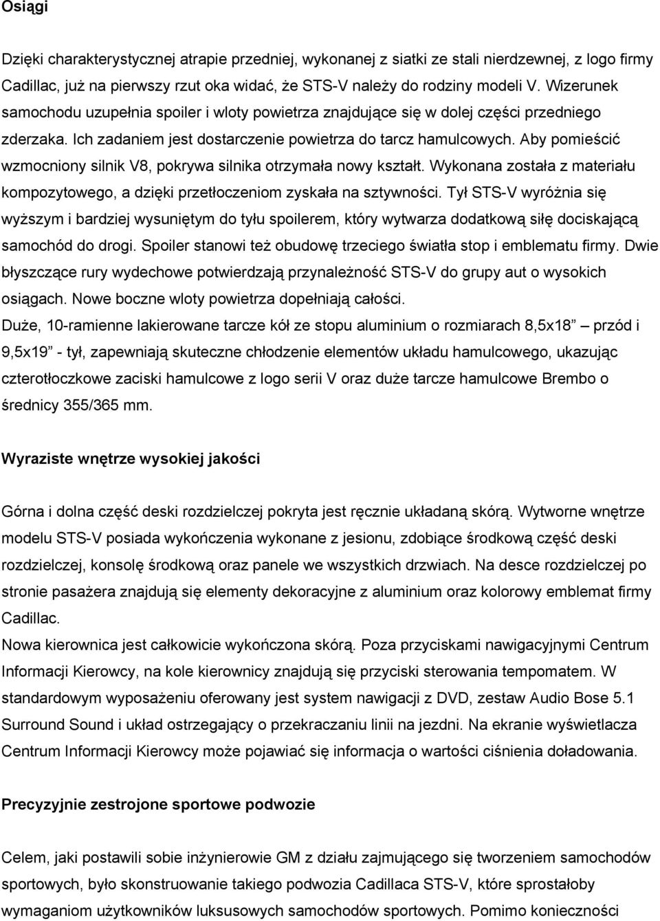 Aby pomieścić wzmocniony silnik V8, pokrywa silnika otrzymała nowy kształt. Wykonana została z materiału kompozytowego, a dzięki przetłoczeniom zyskała na sztywności.